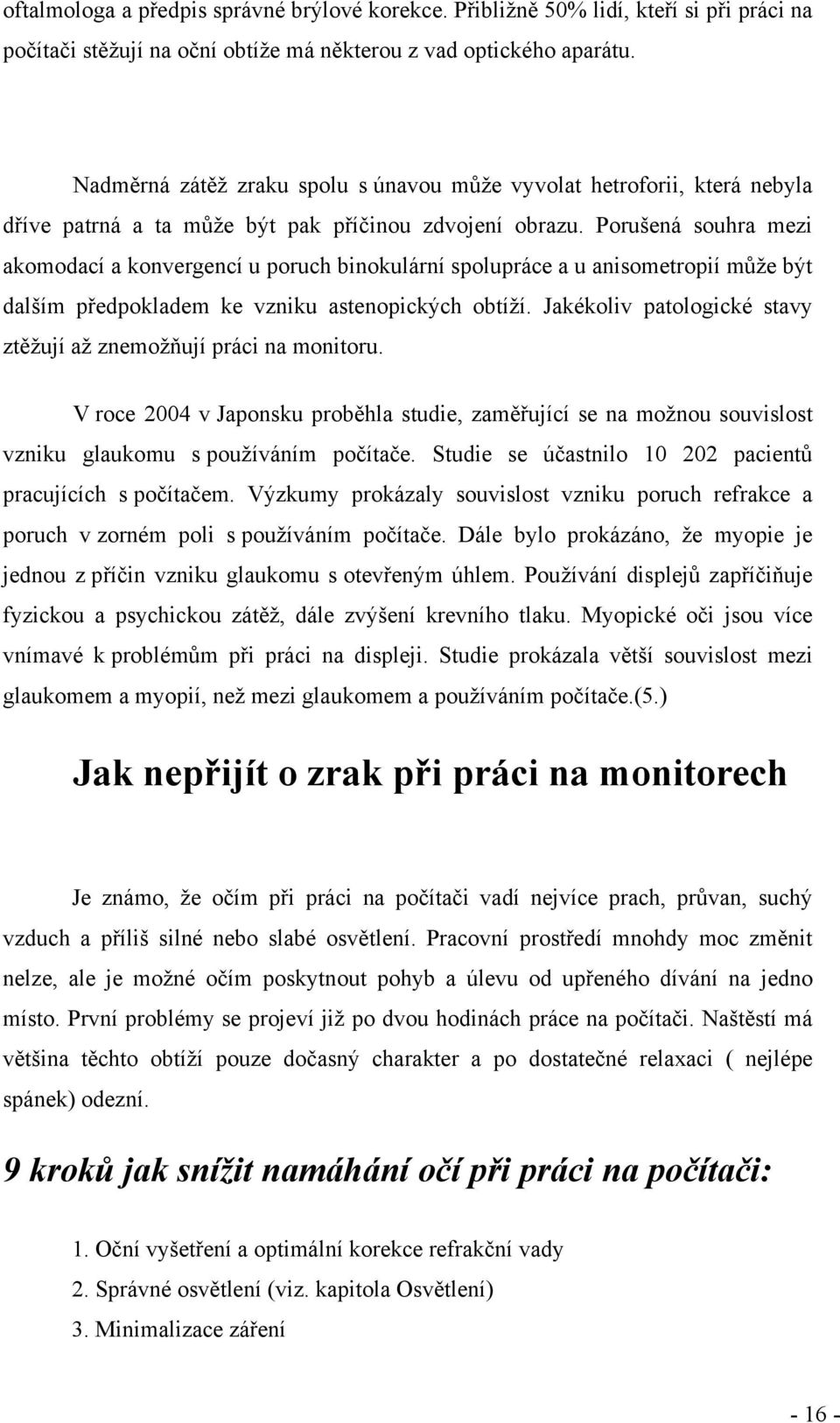 Porušená souhra mezi akomodací a konvergencí u poruch binokulární spolupráce a u anisometropií může být dalším předpokladem ke vzniku astenopických obtíží.