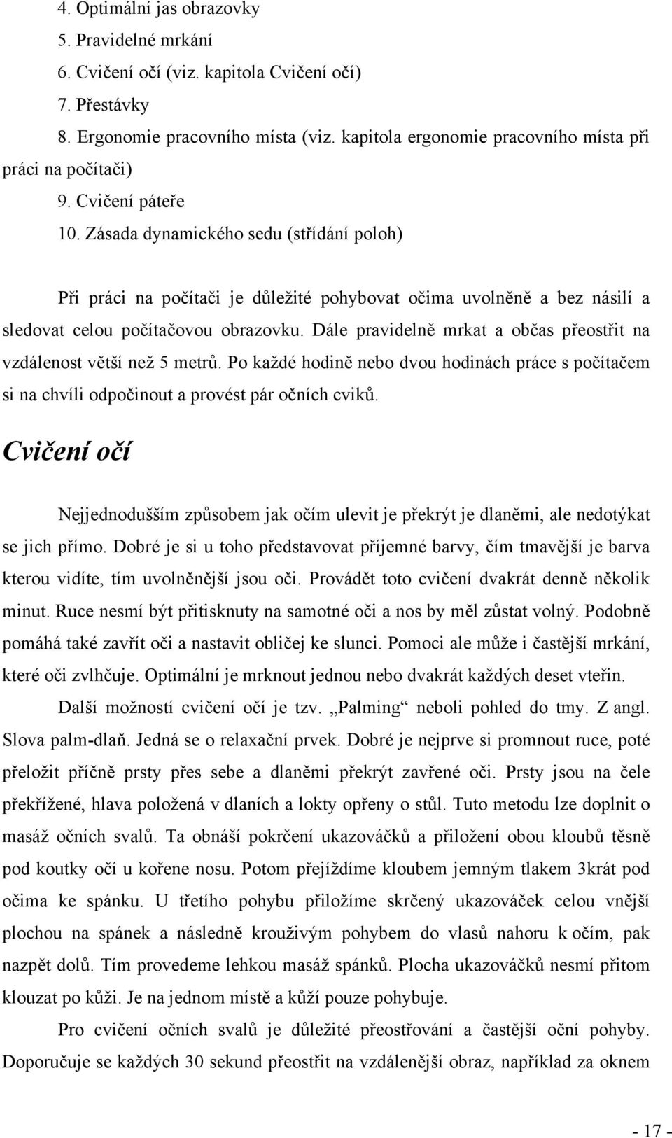 Zásada dynamického sedu (střídání poloh) Při práci na počítači je důležité pohybovat očima uvolněně a bez násilí a sledovat celou počítačovou obrazovku.