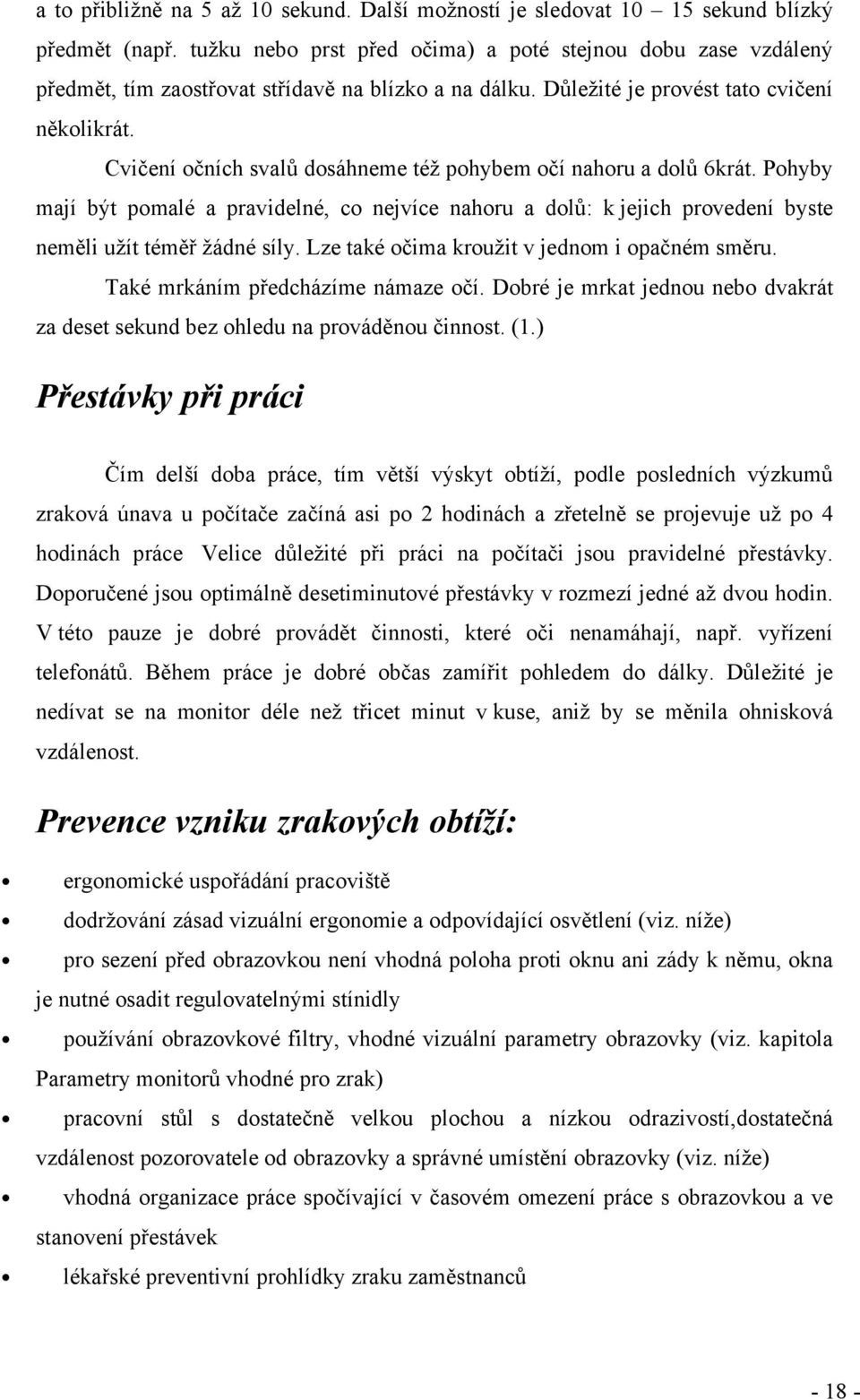 Cvičení očních svalů dosáhneme též pohybem očí nahoru a dolů 6krát. Pohyby mají být pomalé a pravidelné, co nejvíce nahoru a dolů: k jejich provedení byste neměli užít téměř žádné síly.