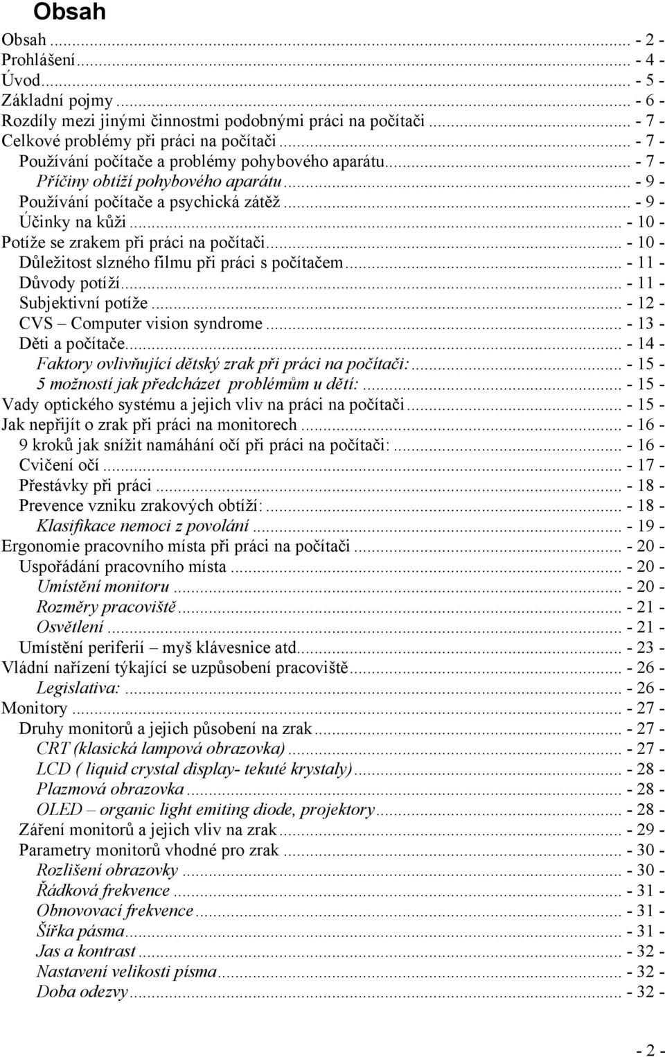 .. - 10 - Potíže se zrakem při práci na počítači... - 10 - Důležitost slzného filmu při práci s počítačem... - 11 - Důvody potíží... - 11 - Subjektivní potíže... - 12 - CVS Computer vision syndrome.