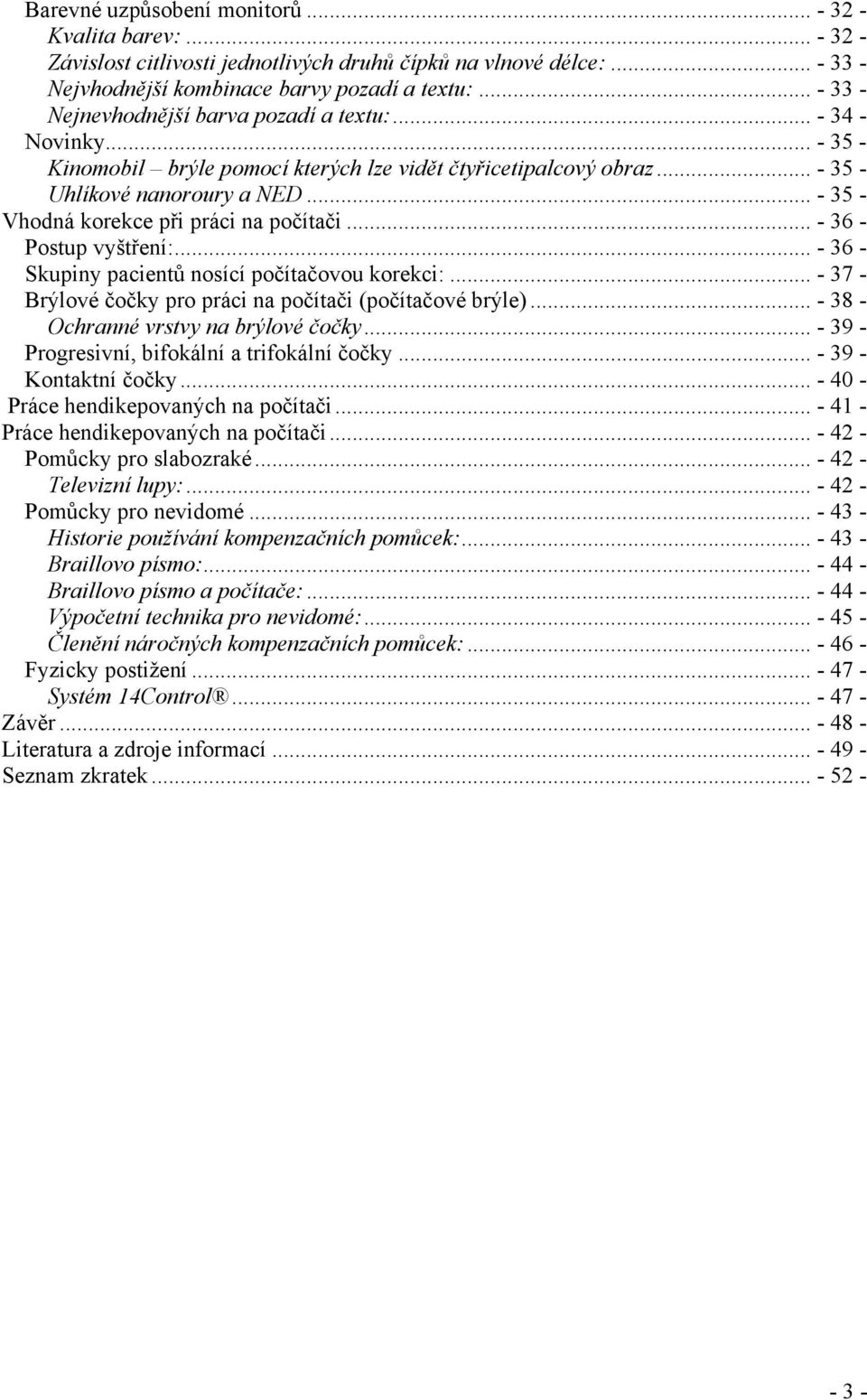 .. - 35 - Vhodná korekce při práci na počítači... - 36 - Postup vyštření:... - 36 - Skupiny pacientů nosící počítačovou korekci:... - 37 - Brýlové čočky pro práci na počítači (počítačové brýle).