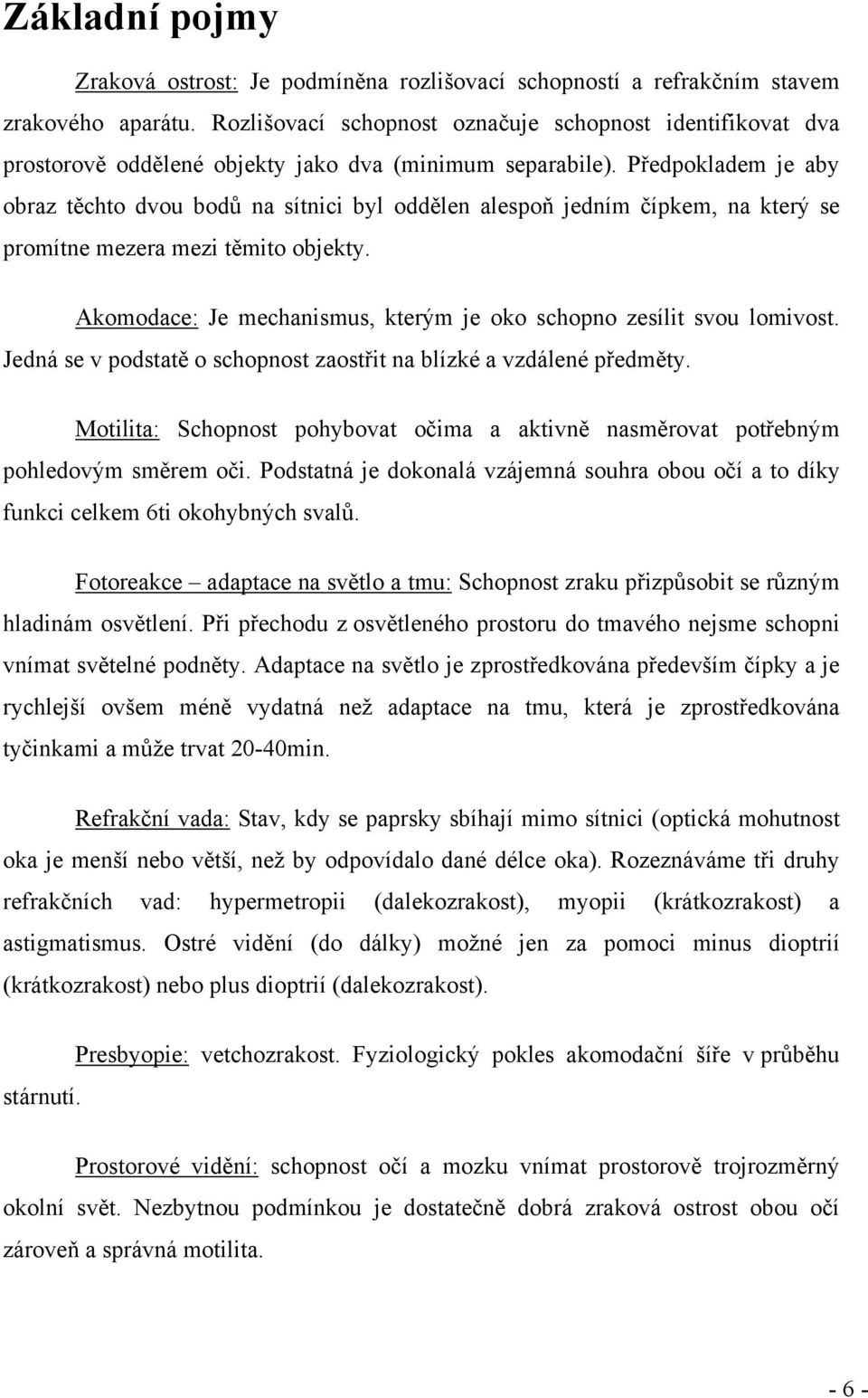 Předpokladem je aby obraz těchto dvou bodů na sítnici byl oddělen alespoň jedním čípkem, na který se promítne mezera mezi těmito objekty.