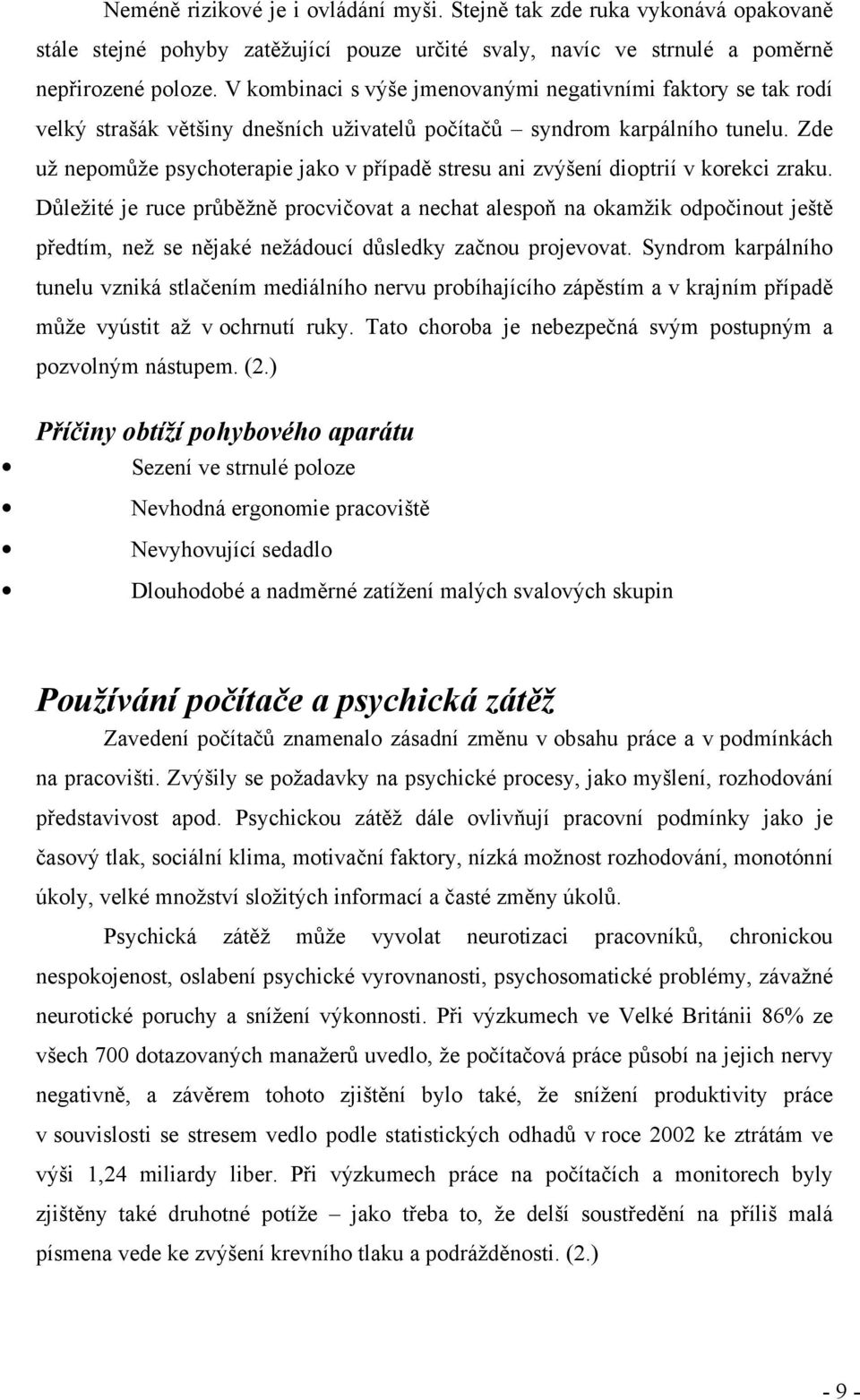 Zde už nepomůže psychoterapie jako v případě stresu ani zvýšení dioptrií v korekci zraku.