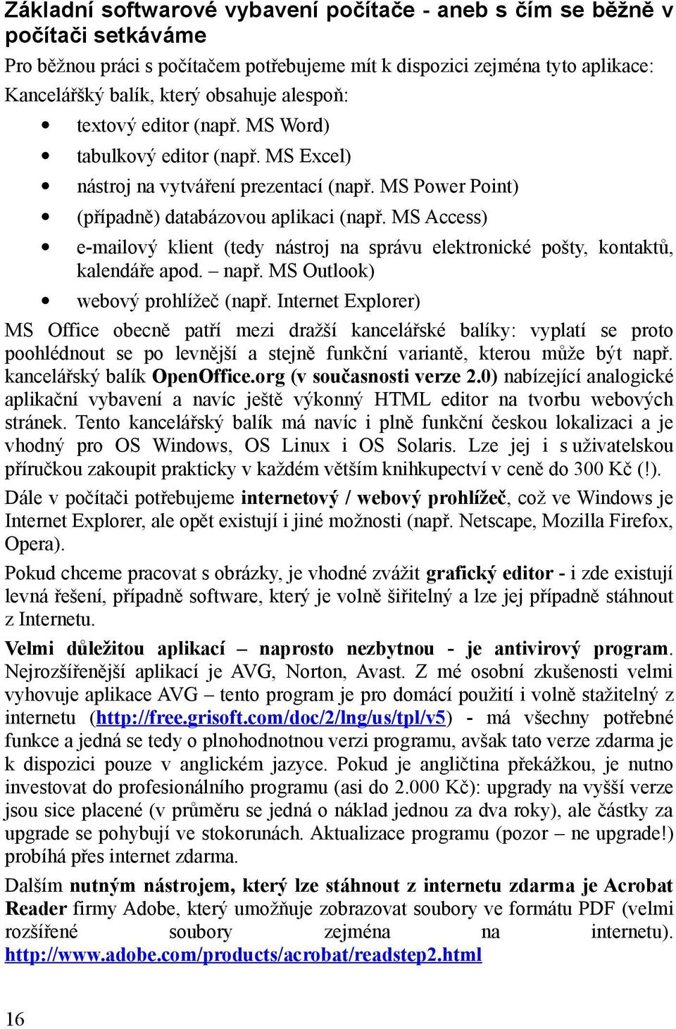 MS Access) e-mailový klient (tedy nástroj na správu elektronické pošty, kontaktů, kalendáře apod. např. MS Outlook) webový prohlížeč (např.