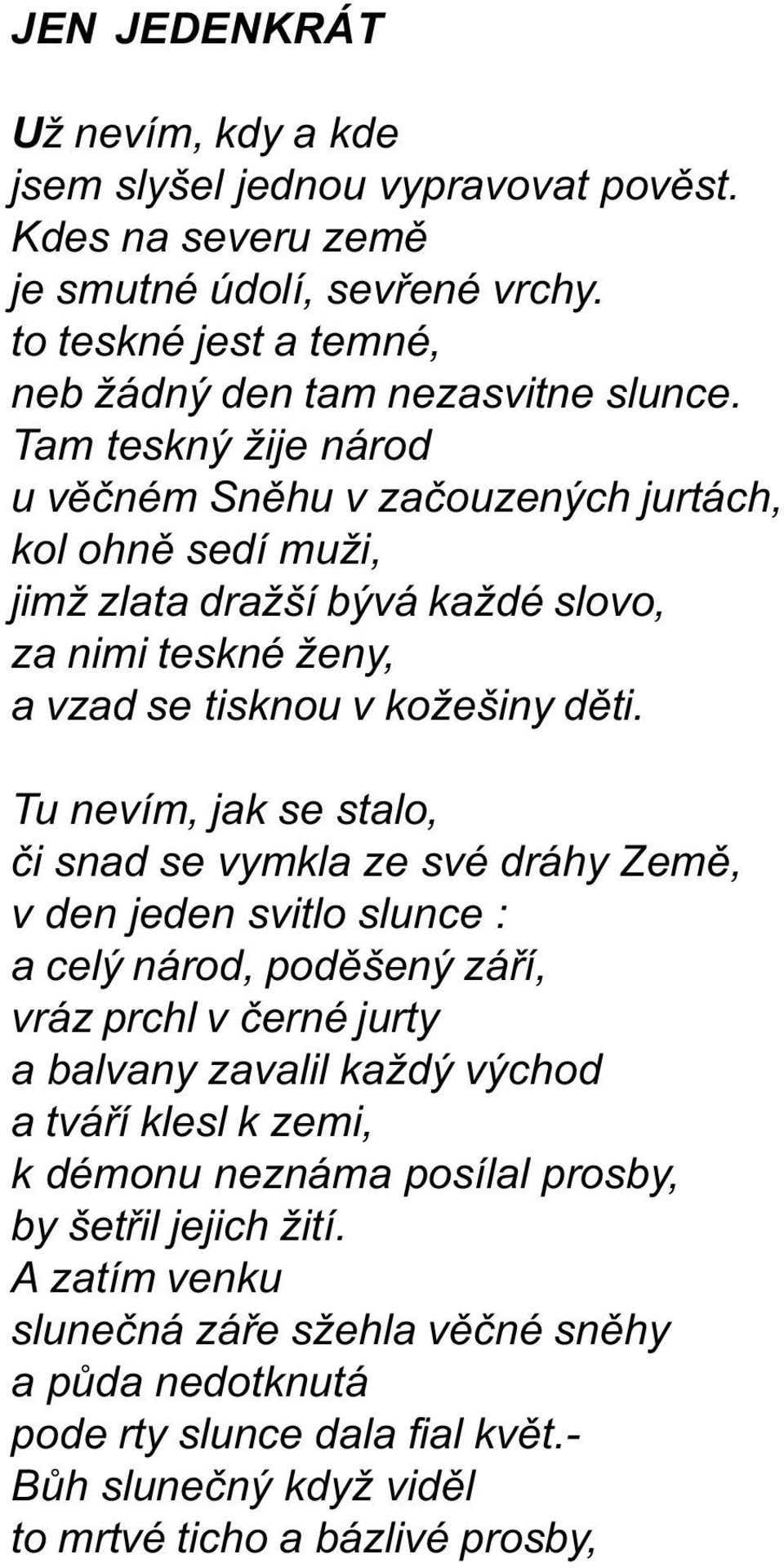 Tu nevím, jak se stalo, èi snad se vymkla ze své dráhy Zemì, v den jeden svitlo slunce : a celý národ, podìšený záøí, vráz prchl v èerné jurty a balvany zavalil každý východ a tváøí klesl k