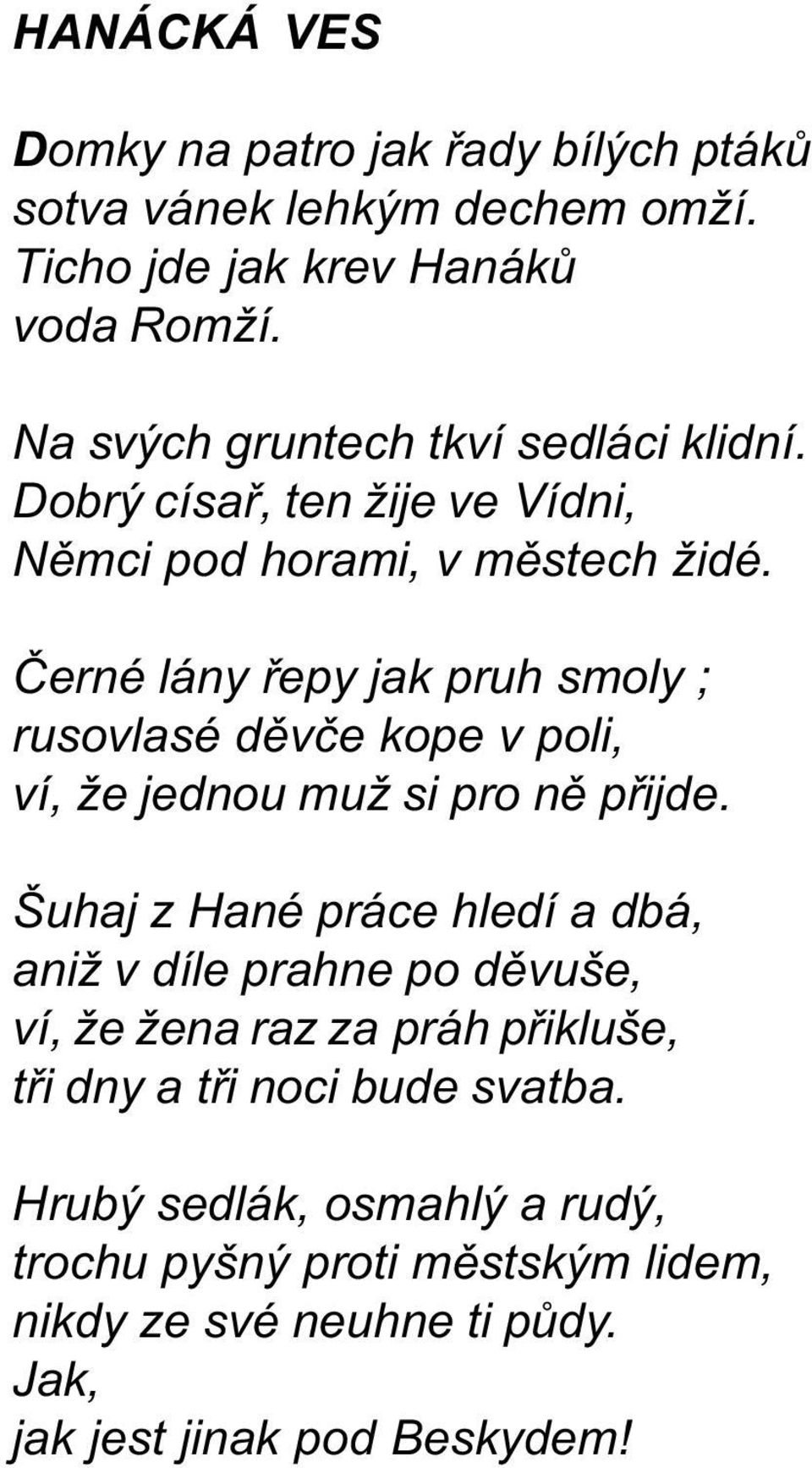 Èerné lány øepy jak pruh smoly ; rusovlasé dìvèe kope v poli, ví, že jednou muž si pro nì pøijde.