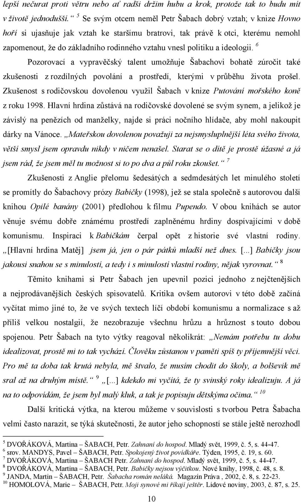 politiku a ideologii. 6 Pozorovací a vypravěčský talent umožňuje Šabachovi bohatě zúročit také zkušenosti z rozdílných povolání a prostředí, kterými v průběhu života prošel.