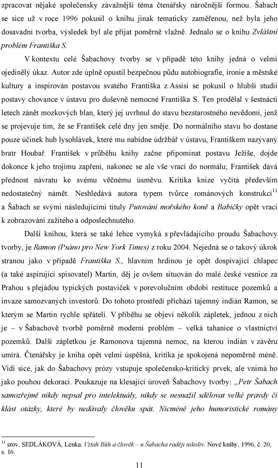 V kontextu celé Šabachovy tvorby se v případě této knihy jedná o velmi ojedinělý úkaz.