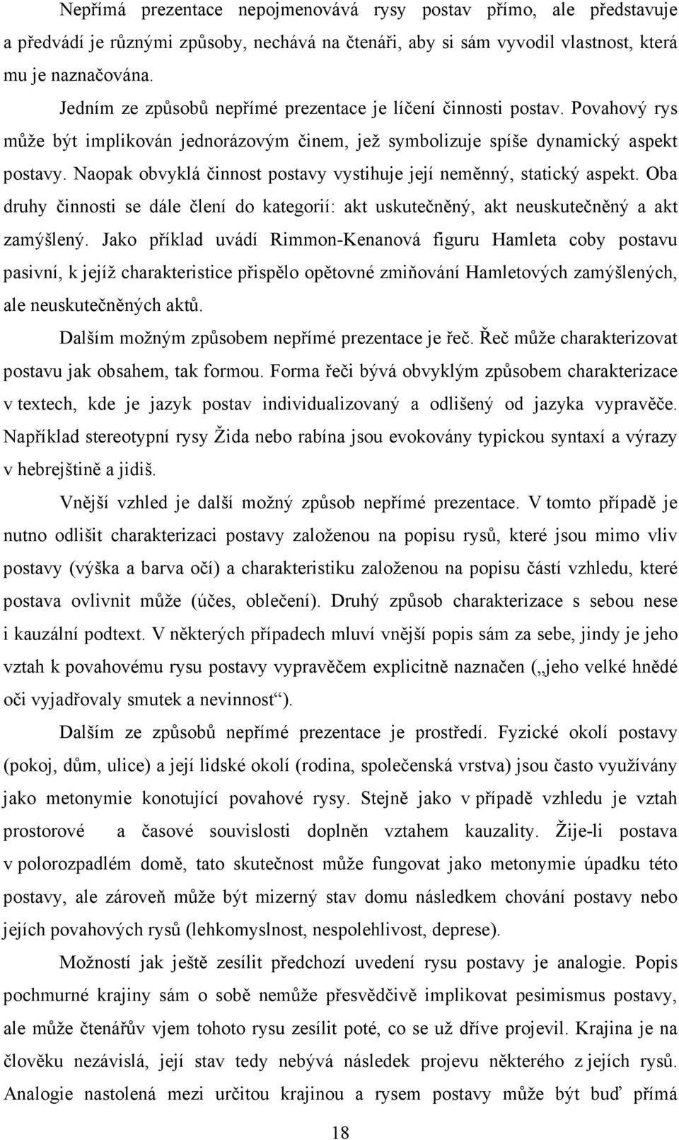 Naopak obvyklá činnost postavy vystihuje její neměnný, statický aspekt. Oba druhy činnosti se dále člení do kategorií: akt uskutečněný, akt neuskutečněný a akt zamýšlený.