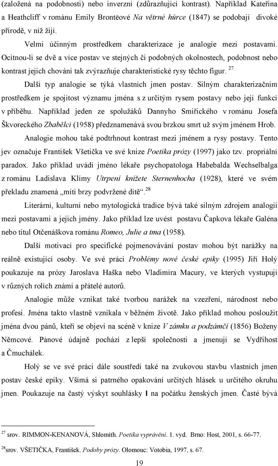 Ocitnou-li se dvě a více postav ve stejných či podobných okolnostech, podobnost nebo kontrast jejich chování tak zvýrazňuje charakteristické rysy těchto figur.