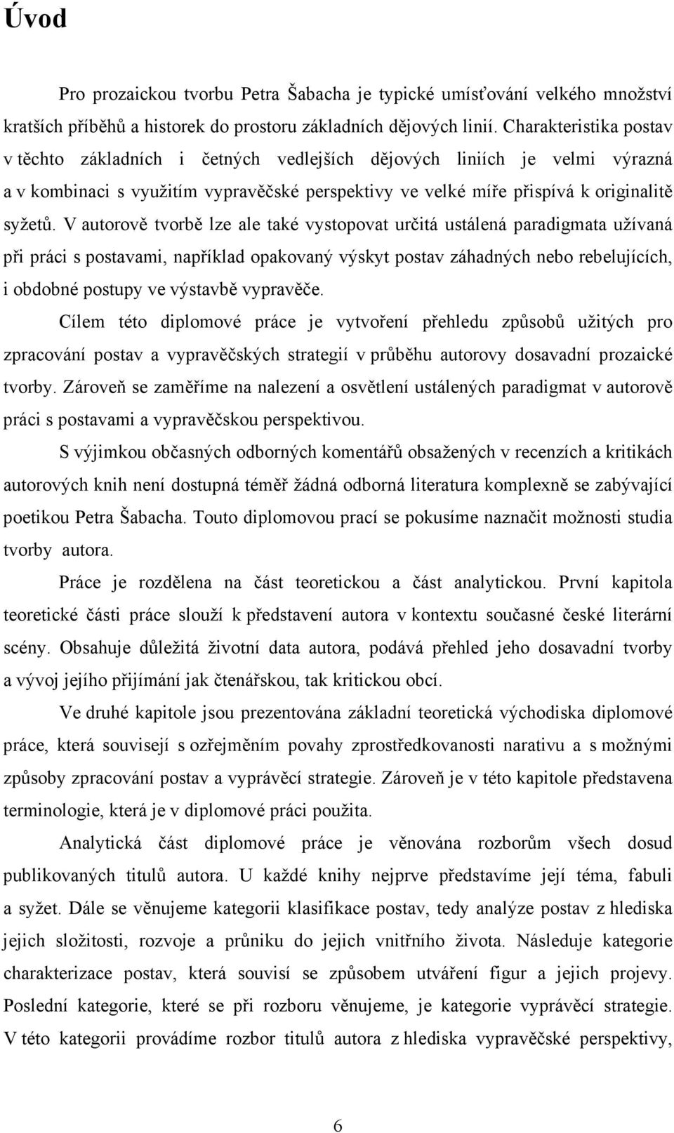 V autorově tvorbě lze ale také vystopovat určitá ustálená paradigmata užívaná při práci s postavami, například opakovaný výskyt postav záhadných nebo rebelujících, i obdobné postupy ve výstavbě