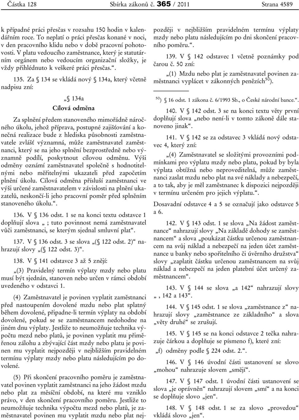 Za 134 se vkládá nový 134a, který včetně nadpisu zní: 134a Cílová odměna Za splnění předem stanoveného mimořádně náročného úkolu, jehož příprava, postupné zajišťování a konečná realizace bude z