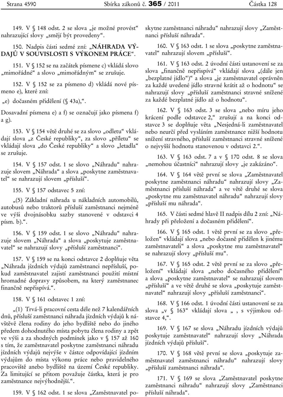 Dosavadní písmena e) a f) se označují jako písmena f) a g). 153.