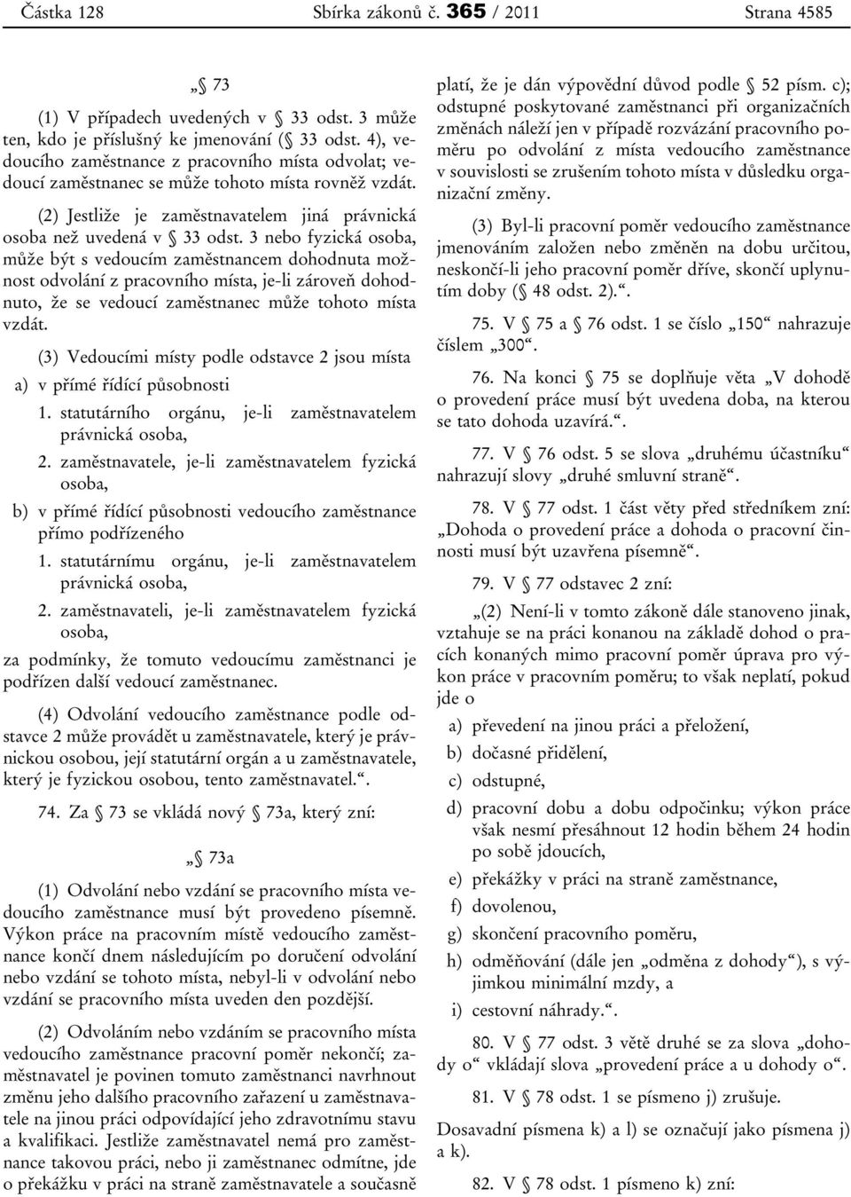 3 nebo fyzická osoba, může být s vedoucím zaměstnancem dohodnuta možnost odvolání z pracovního místa, je-li zároveň dohodnuto, že se vedoucí zaměstnanec může tohoto místa vzdát.