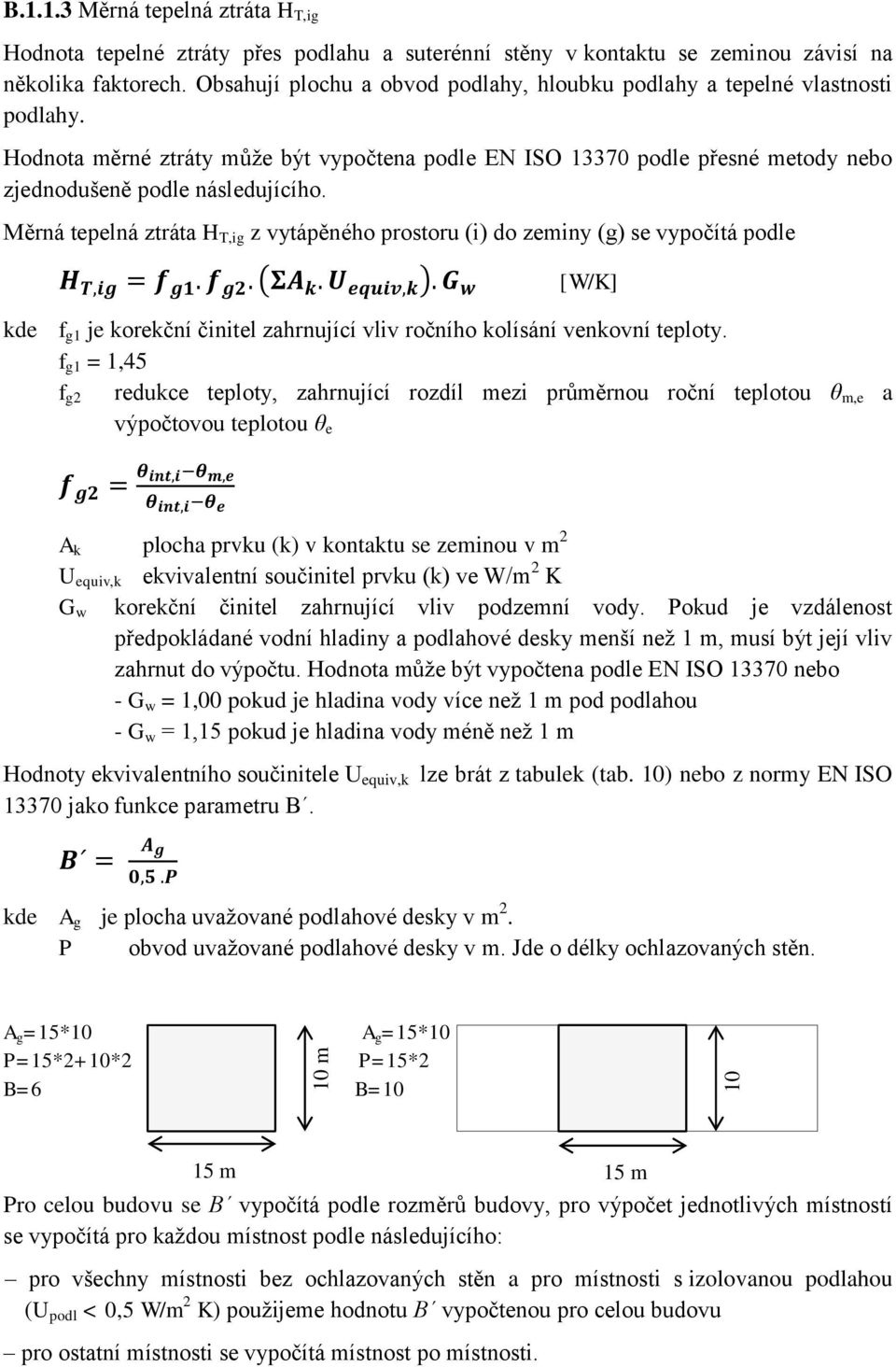 Měrná tepelná ztráta H T,ig z vytápěného prostoru (i) do zeminy (g) se vypočítá podle ( ) kde f g1 je korekční činitel zahrnující vliv ročního kolísání venkovní teploty.