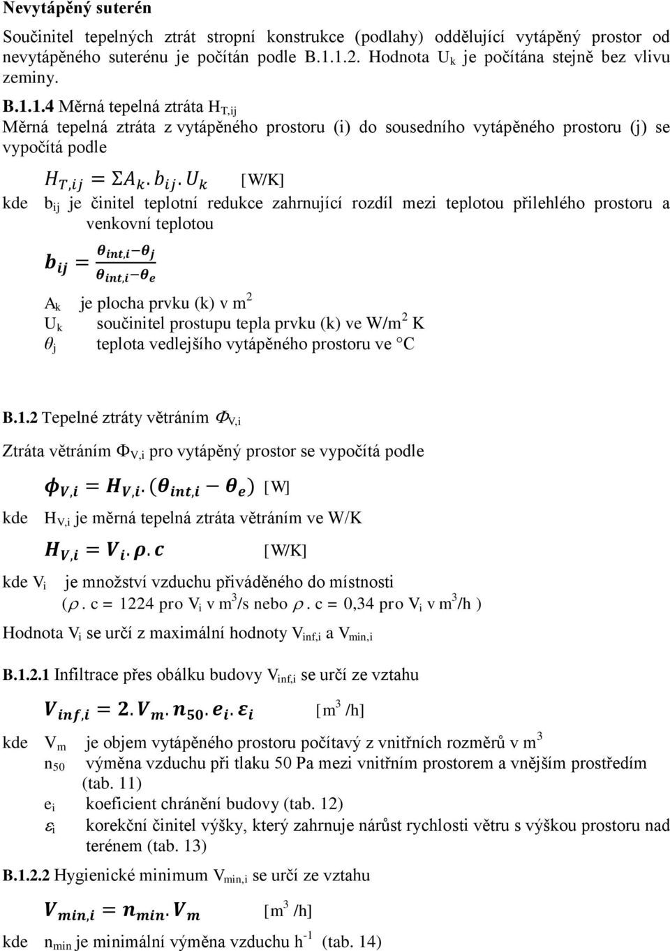 1.4 Měrná tepelná ztráta H T,ij Měrná tepelná ztráta z vytápěného prostoru (i) do sousedního vytápěného prostoru (j) se vypočítá podle kde b ij je činitel teplotní redukce zahrnující rozdíl mezi
