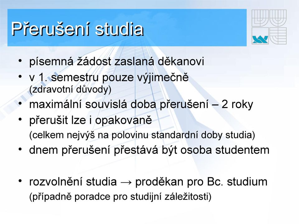 přerušit lze i opakovaně (celkem nejvýš na polovinu standardní doby studia) dnem