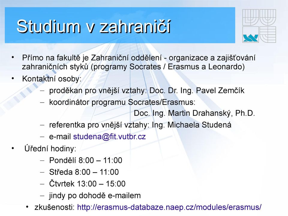 Pavel Zemčík koordinátor programu Socrates/Erasmus: Doc. Ing. Martin Drahanský, Ph.D. referentka pro vnější vztahy: Ing.