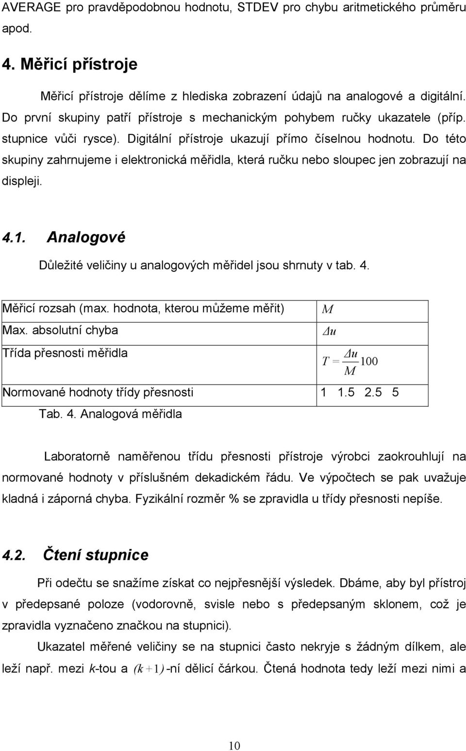 Do této skpiny zahrnjeme i elektronická měřidla, která rčk nebo slopec jen zobrazjí na displeji. 4.. Analogové Důležité veličiny analogových měřidel jso shrnty v tab. 4. Měřicí rozsah (ma.