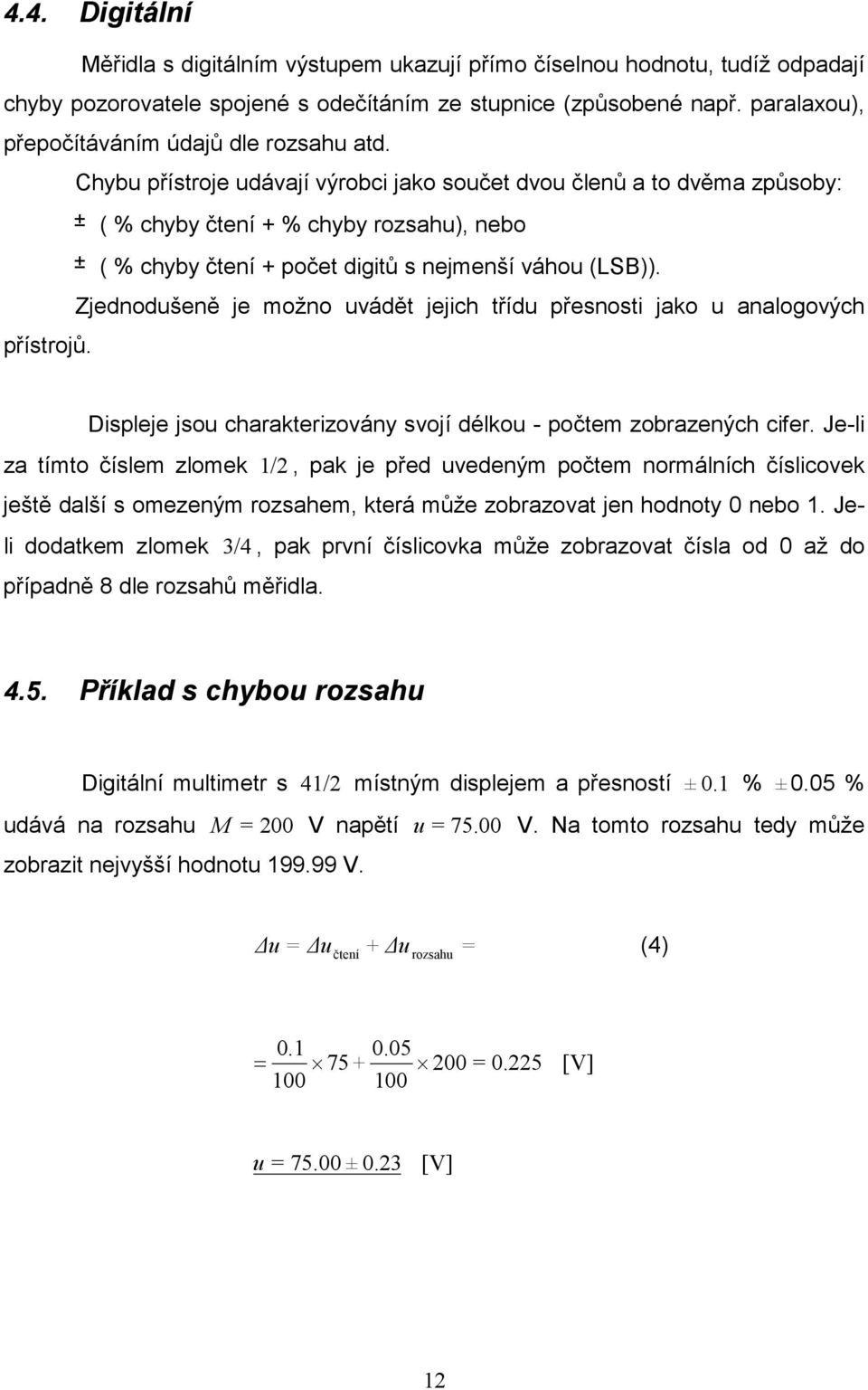 Zjednodšeně je možno vádět jejich tříd přesnosti jako analogových přístrojů. Displeje jso charakterizovány svojí délko - počtem zobrazených cifer.