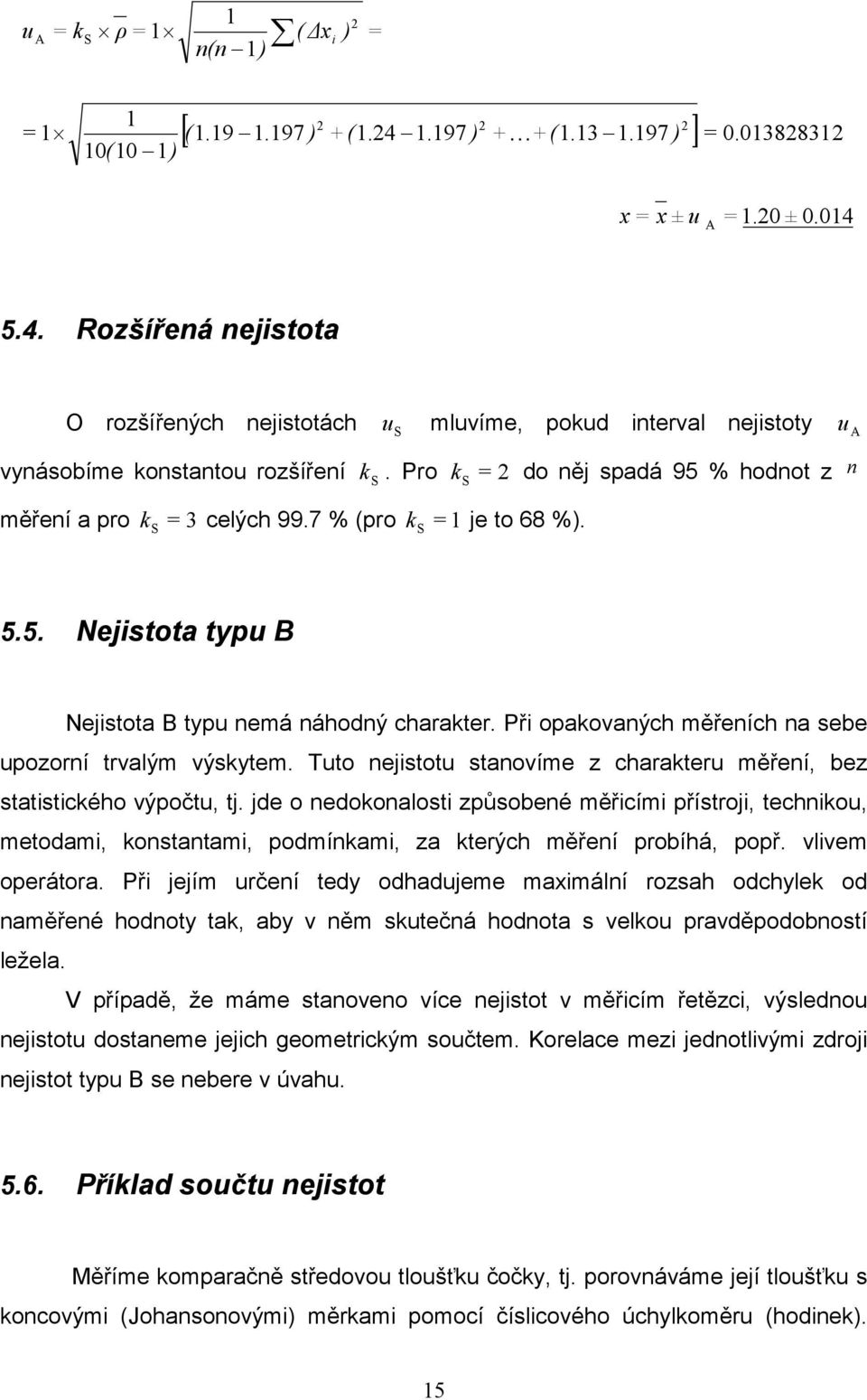 Při opakovaných měřeních na sebe pozorní trvalým výskytem. Tto nejistot stanovíme z charakter měření, bez statistického výpočt, tj.