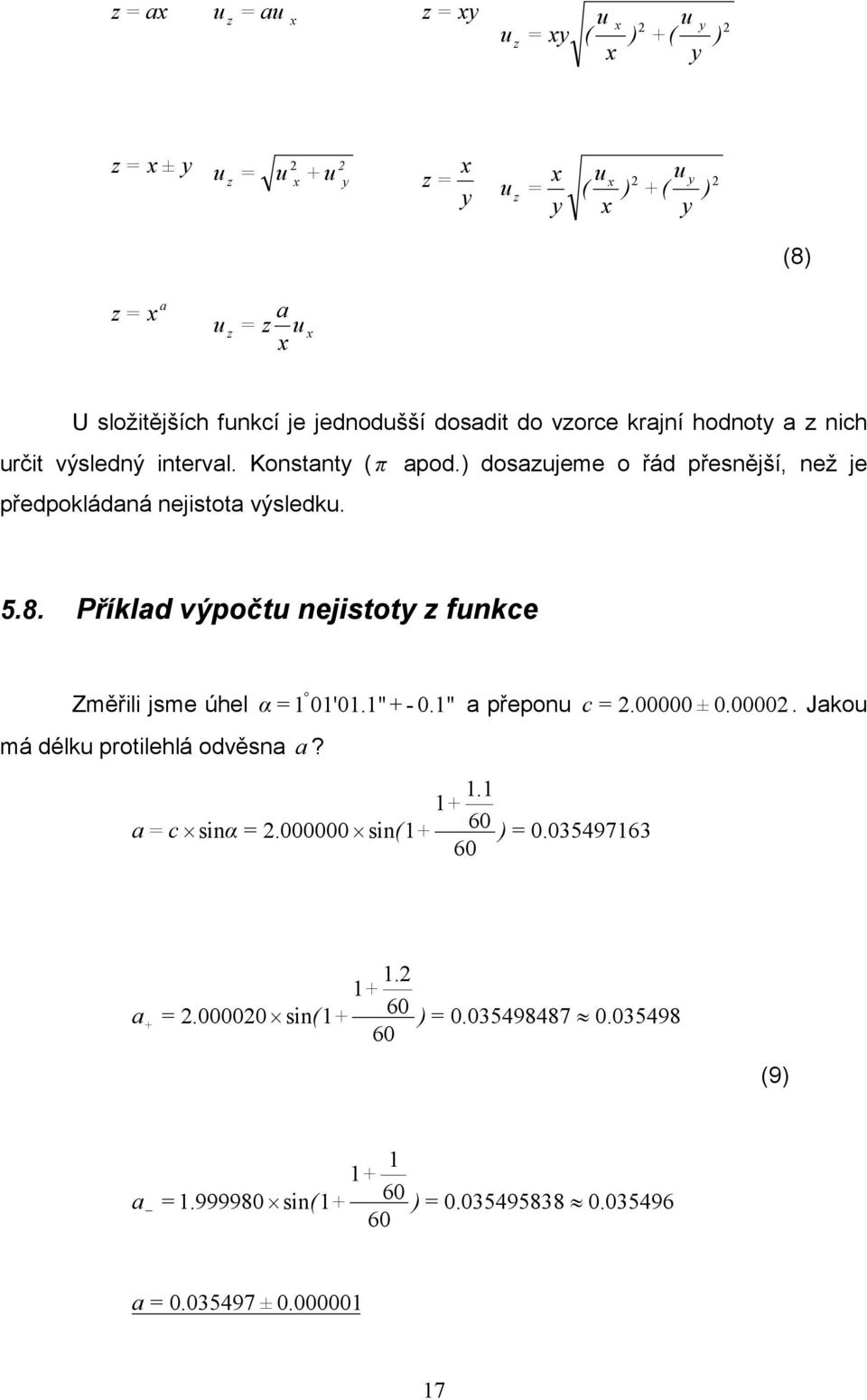 Příklad výpočt nejistoty z fnkce Změřili jsme úhel α 0'0."+ - 0." a přepon c.00000± 0.0000. Jako má délk protilehlá odvěsna a?. + ac sinα.