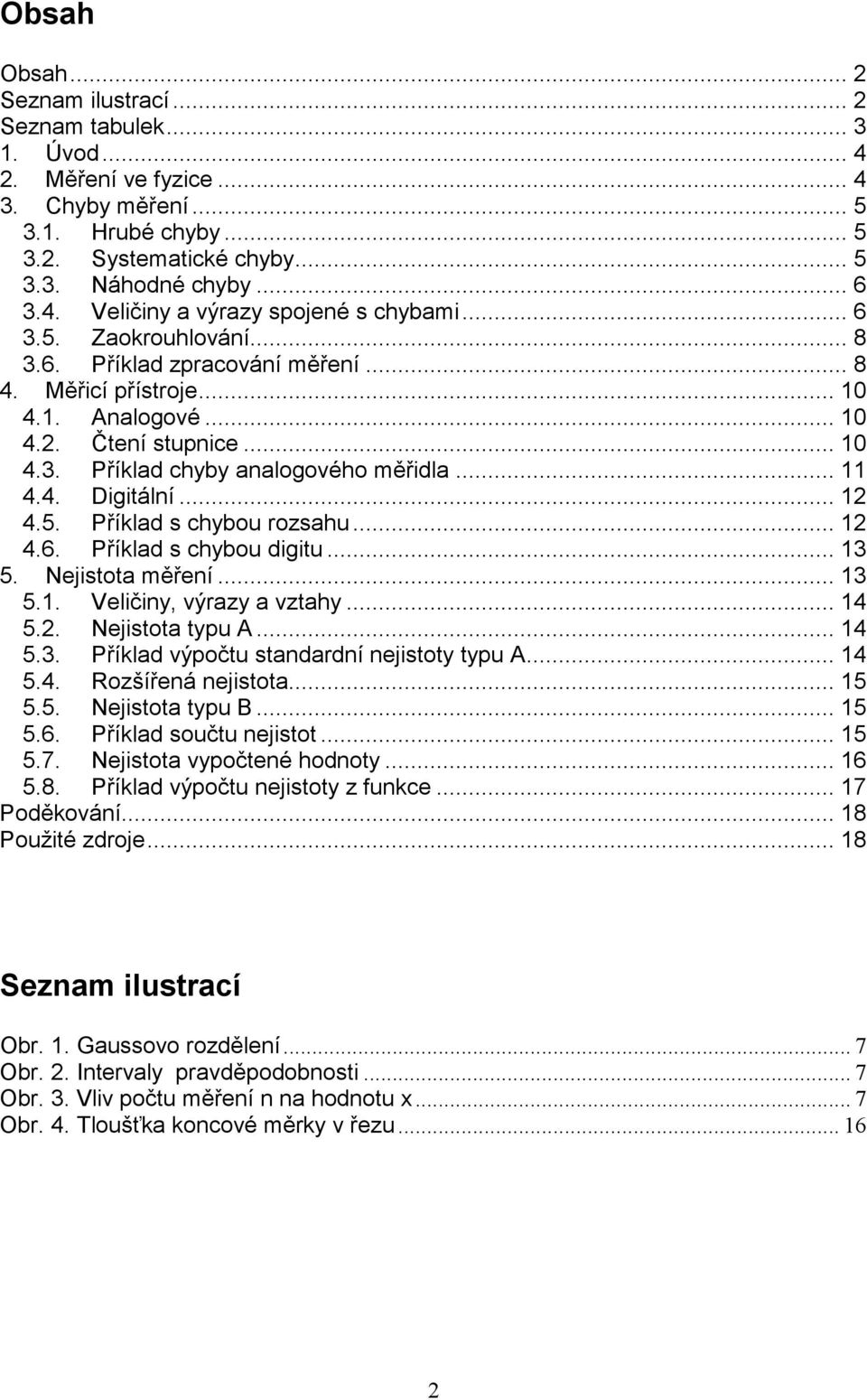 .. 4.6. Příklad s chybo digit... 3 5. Nejistota měření... 3 5.. Veličiny, výrazy a vztahy... 4 5.. Nejistota typ A... 4 5.3. Příklad výpočt standardní nejistoty typ A... 4 5.4. Rozšířená nejistota.