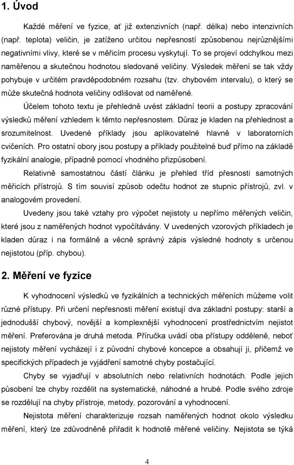 To se projeví odchylko mezi naměřeno a sktečno hodnoto sledované veličiny. Výsledek měření se tak vždy pohybje v rčitém pravděpodobném rozsah (tzv.