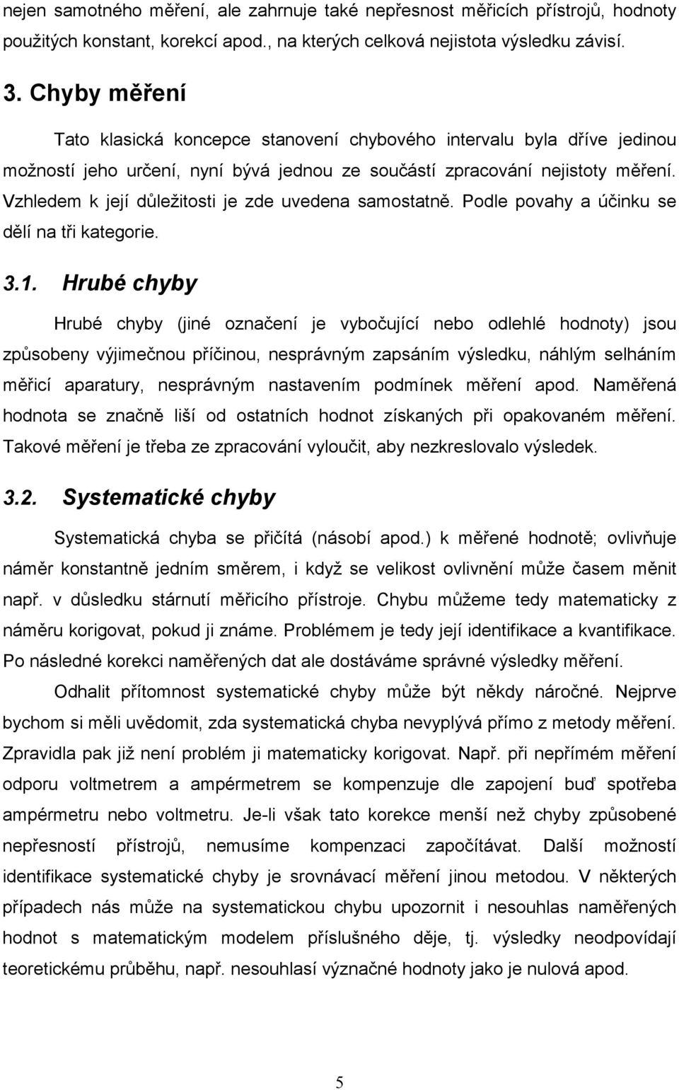 Vzhledem k její důležitosti je zde vedena samostatně. Podle povahy a účink se dělí na tři kategorie. 3.