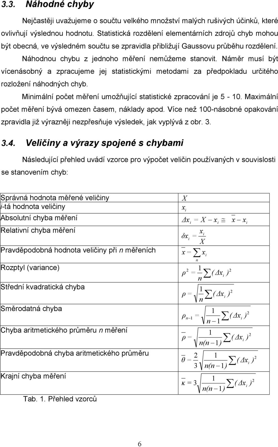 Náměr msí být vícenásobný a zpracjeme jej statistickými metodami za předpoklad rčitého rozložení náhodných chyb. Minimální počet měření možňjící statistické zpracování je 5-0.