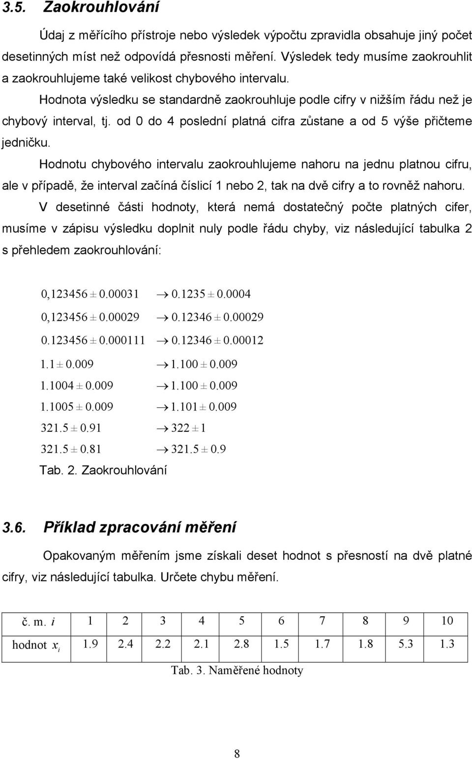 od 0 do 4 poslední platná cifra zůstane a od 5 výše přičteme jedničk.