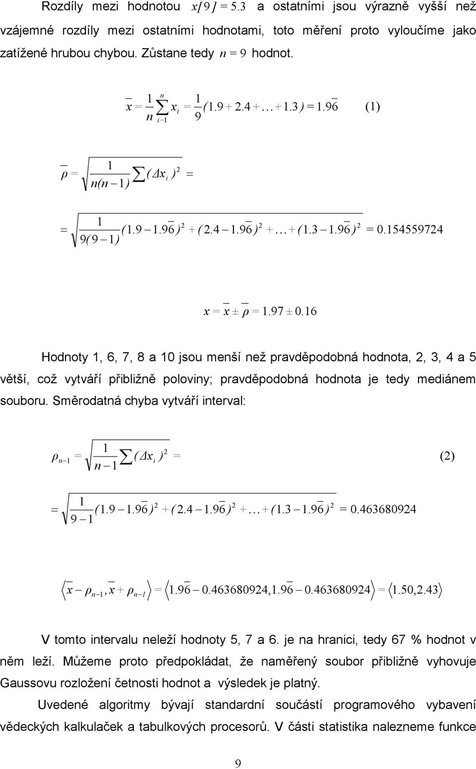 6 Hodnoty, 6, 7, 8 a 0 jso menší než pravděpodobná hodnota,, 3, 4 a 5 větší, což vytváří přibližně poloviny; pravděpodobná hodnota je tedy mediánem sobor.