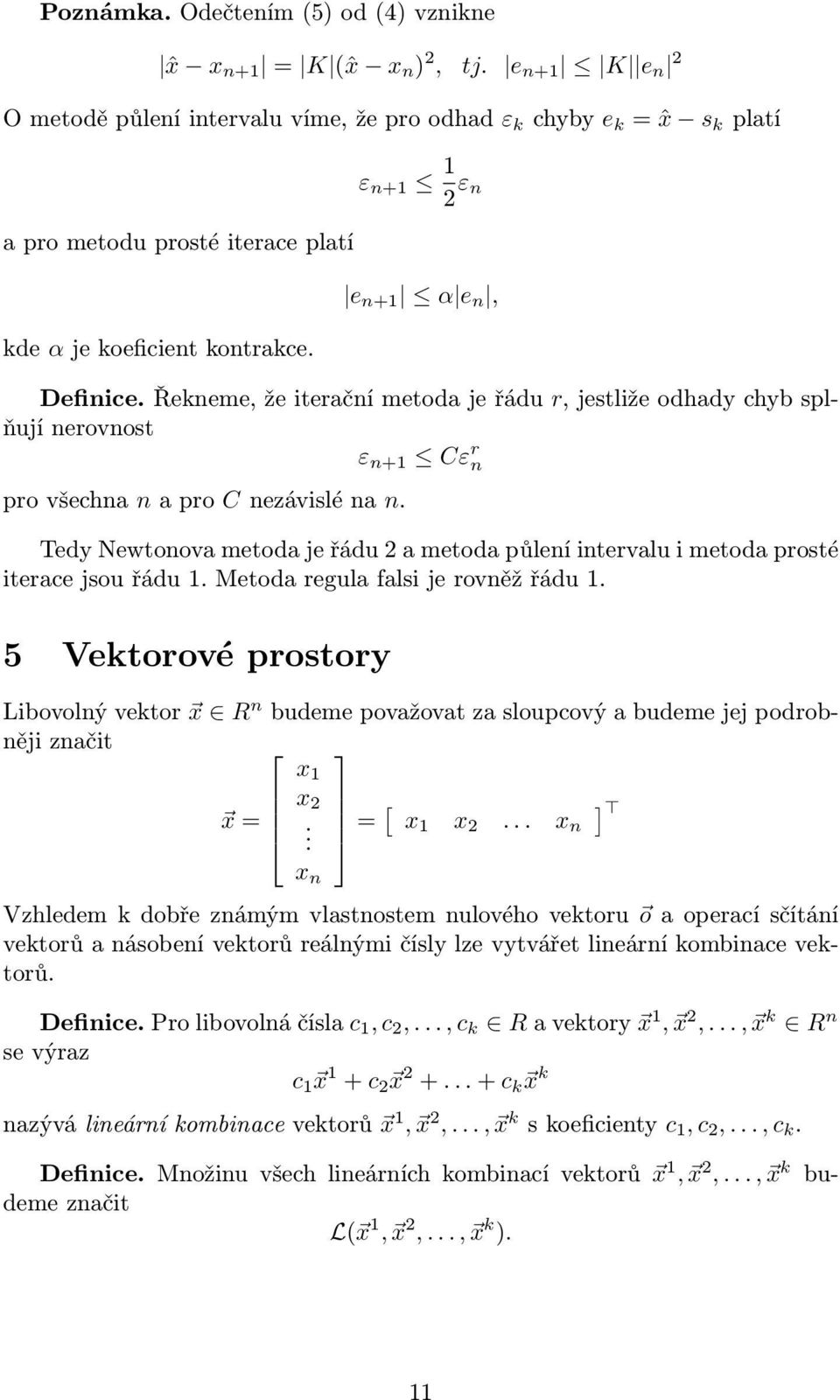 metoda je řádu 2 a metoda půlení intervalu i metoda prosté iterace jsou řádu Metoda regula falsi je rovněž řádu 5 Vektorové prostory Libovolný vektor x R n budeme považovat za sloupcový a budeme jej