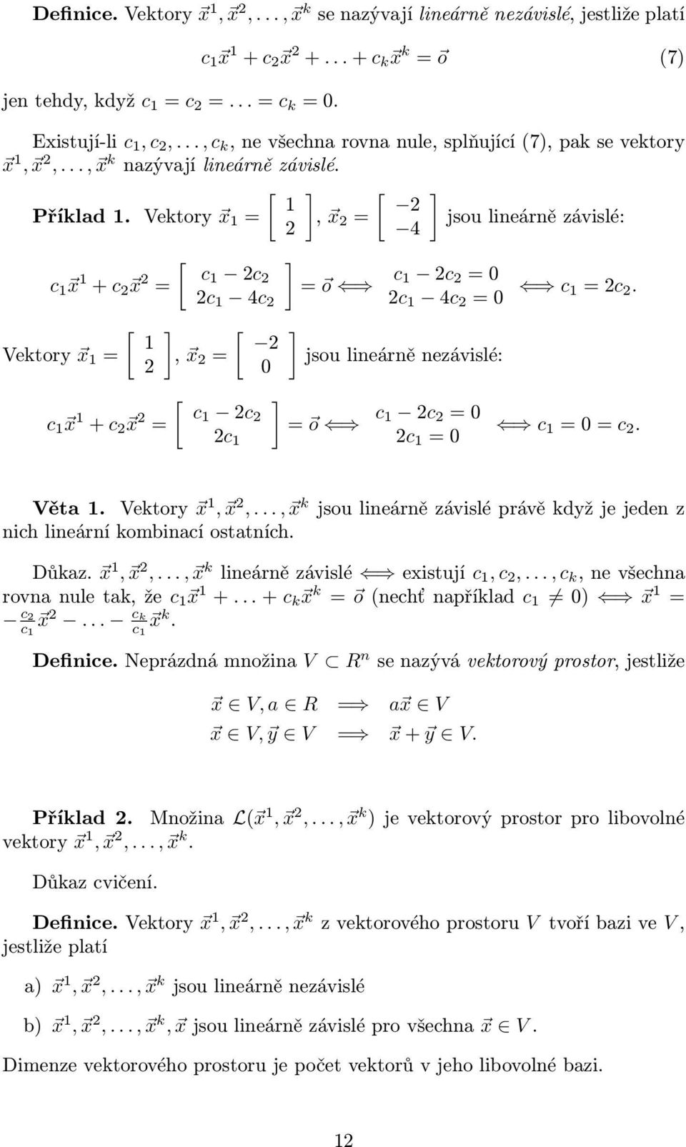 2c 2 = 0 2c 4c 2 2c 4c 2 = 0 c = 2c 2 ] [ 2, x 2 = 0 ] jsou lineárně nezávislé: [ ] c 2c 2 = o c 2c 2 = 0 2c 2c = 0 c = 0 = c 2 Věta Vektory x, x 2,, x k jsou lineárně závislé právě když je jeden z