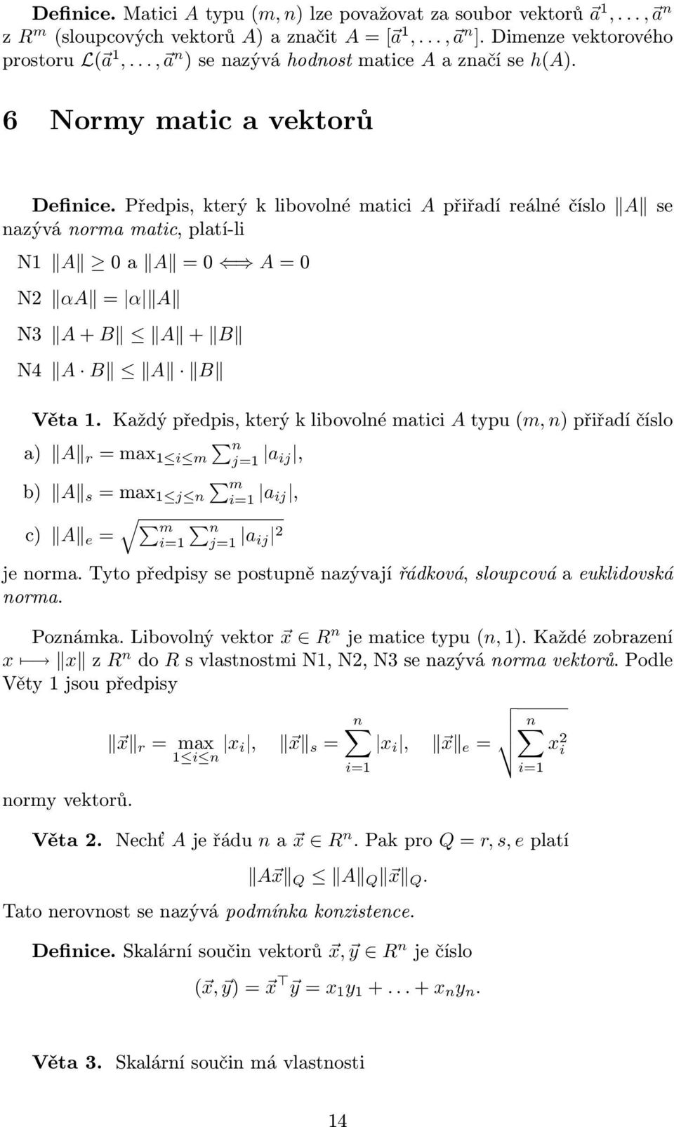 Věta Každý předpis, který k libovolné matici A typu (m, n) přiřadí číslo a) A r = max i m n j= a ij, b) A s = max j n m i= a ij, c) A e = m i= n j= a ij 2 je norma Tyto předpisy se postupně nazývají