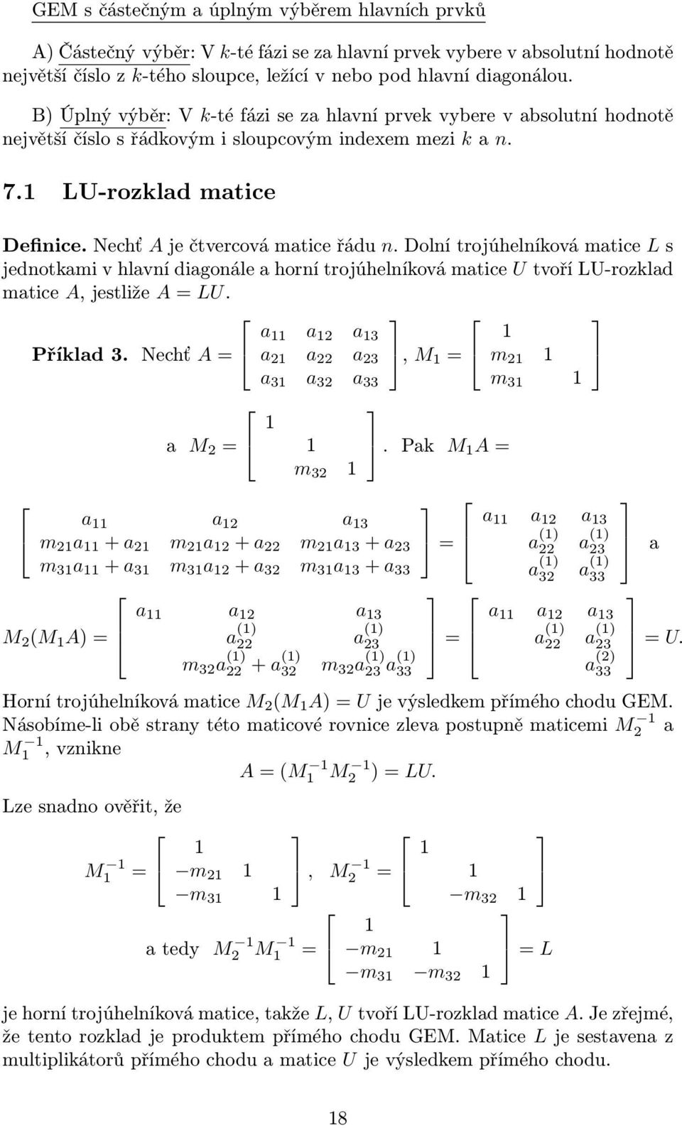 trojúhelníková matice L s jednotkami v hlavní diagonále a horní trojúhelníková matice U tvoří LU-rozklad matice A, jestliže A = LU Příklad 3 Nechť A = a M 2 = a a 2 a 3 a 2 a 22 a 23 a 3 a 32 a 33 m