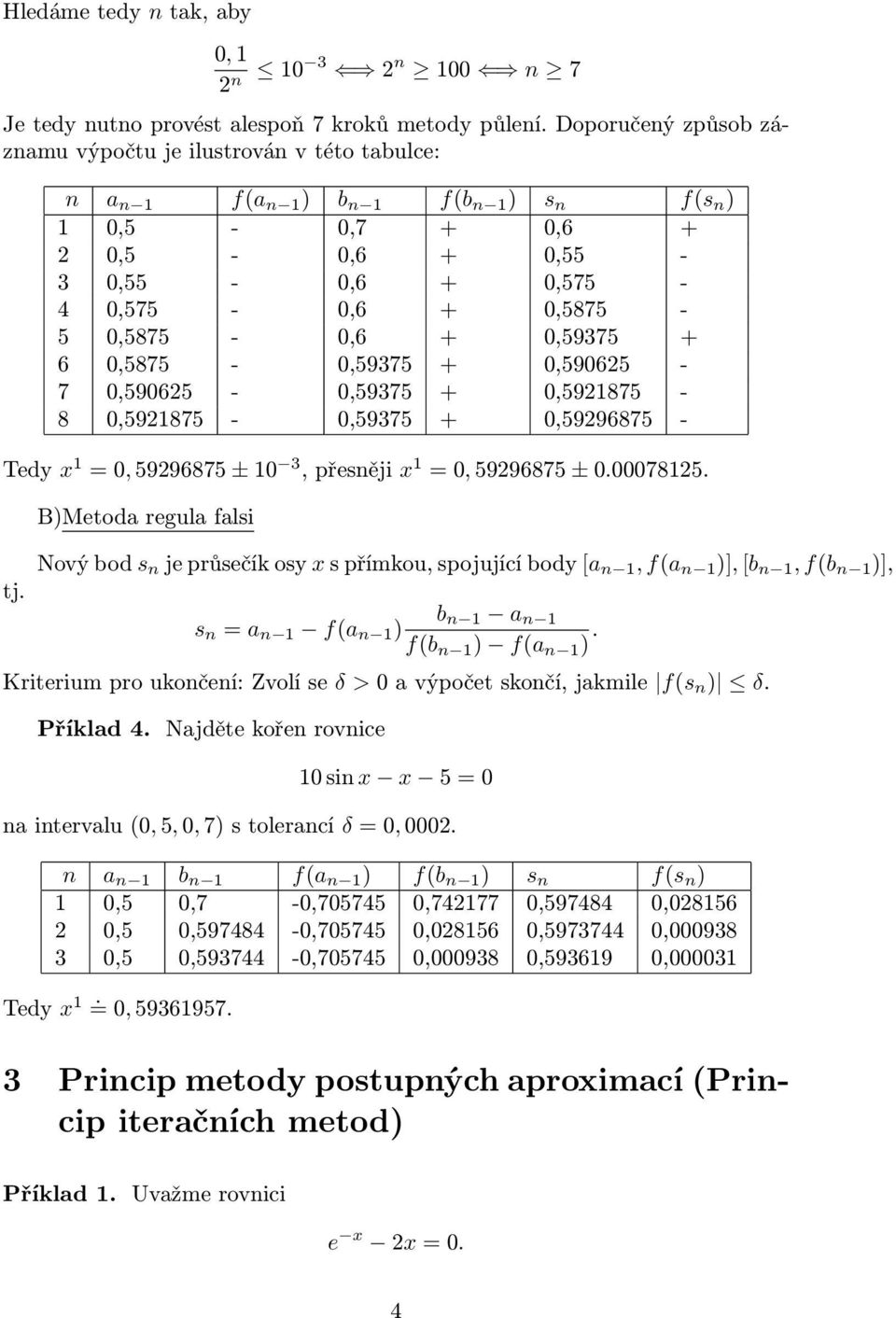 0, 59296875 ± 0 3, přesněji x = 0, 59296875 ± 00007825 tj B)Metoda regula falsi Nový bod s n je průsečík osy x s přímkou, spojující body [a n, f(a n )], [b n, f(b n )], b n a n s n = a n f(a n ) f(b