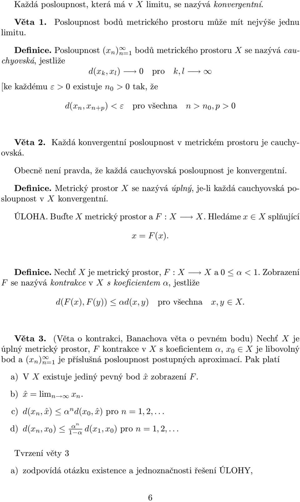 prostoru je cauchyovská Obecně není pravda, že každá cauchyovská posloupnost je konvergentní Definice Metrický prostor X se nazývá úplný, je-li každá cauchyovská posloupnost v X konvergentní ÚLOHA