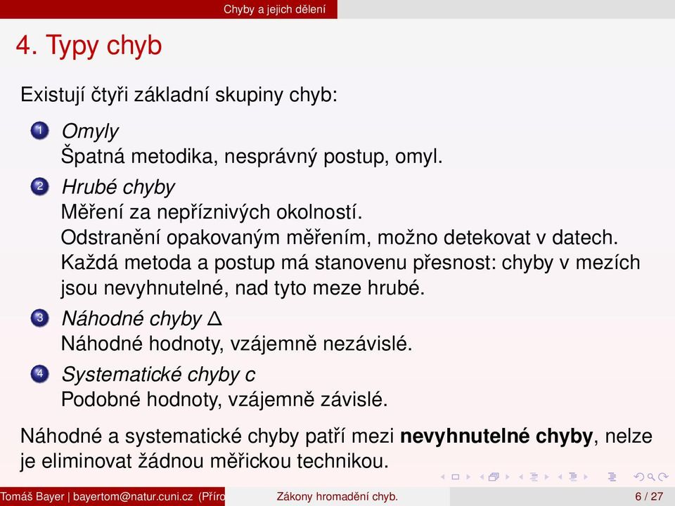 3 Náhodné chyby Náhodné hodnoty, vzájemně nezávislé. 4 Systematické chyby c Podobné hodnoty, vzájemně závislé.