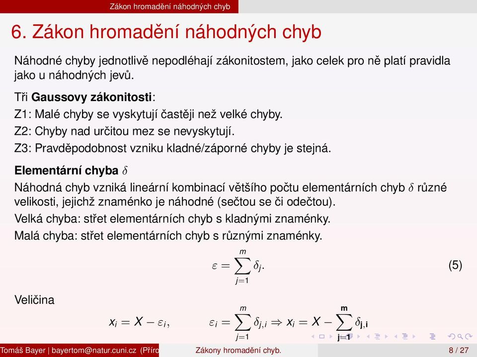 Elementární chyba δ Náhodná chyb vzniká lineární kombinací většího počtu elementárních chyb δ různé velikosti, jejichž znaménko je náhodné (sečtou se či odečtou).