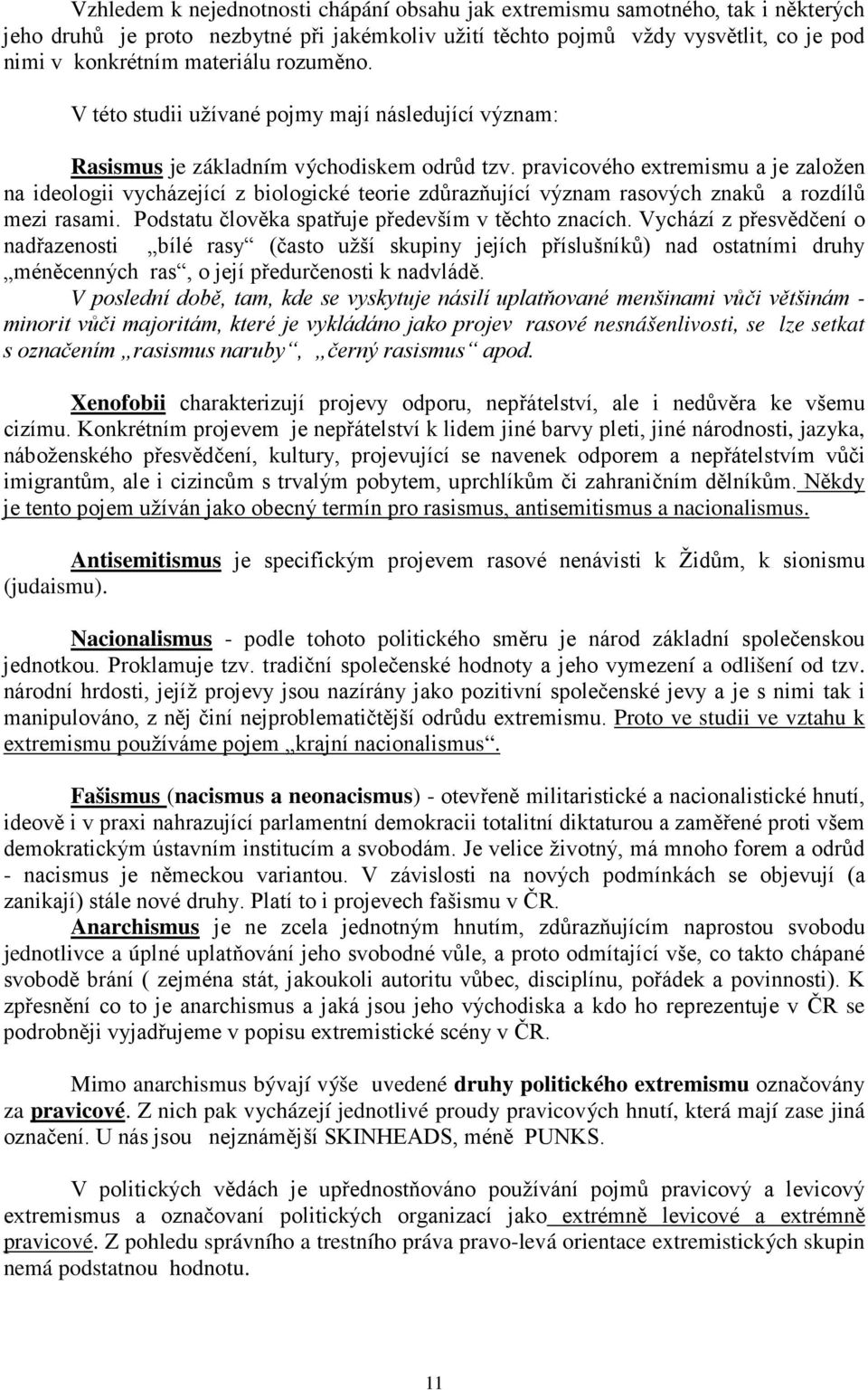 pravicového extremismu a je založen na ideologii vycházející z biologické teorie zdůrazňující význam rasových znaků a rozdílů mezi rasami. Podstatu člověka spatřuje především v těchto znacích.