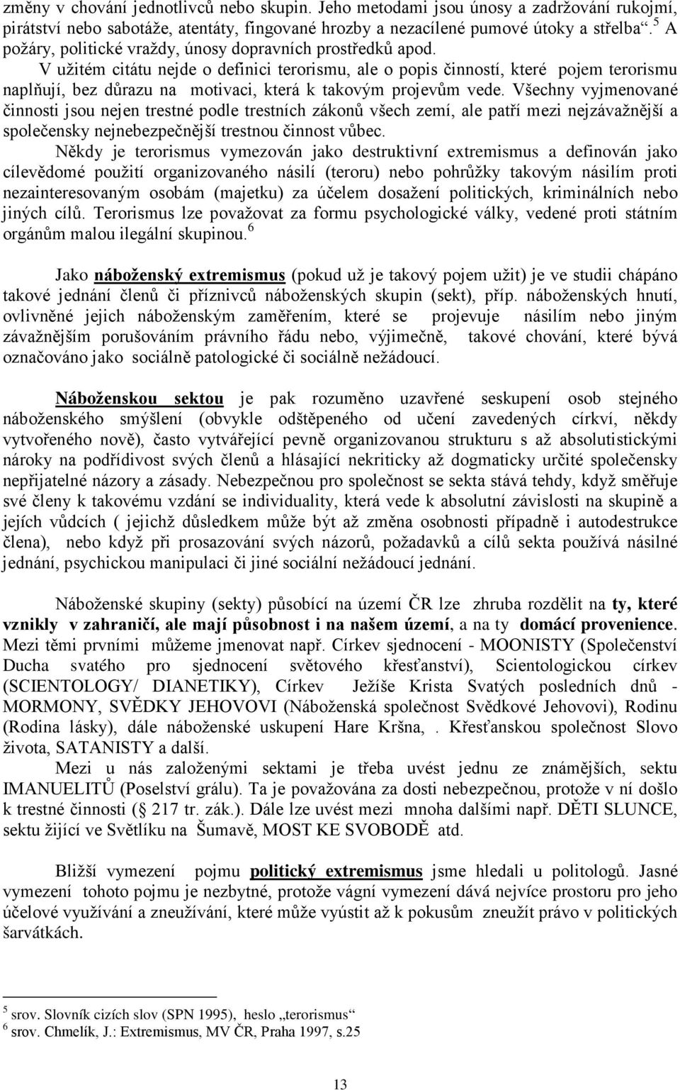 V užitém citátu nejde o definici terorismu, ale o popis činností, které pojem terorismu naplňují, bez důrazu na motivaci, která k takovým projevům vede.