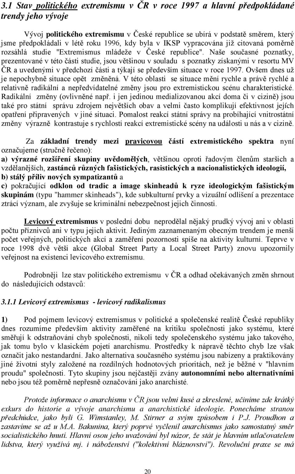 Naše současné poznatky, prezentované v této části studie, jsou většinou v souladu s poznatky získanými v resortu MV ČR a uvedenými v předchozí části a týkají se především situace v roce 1997.