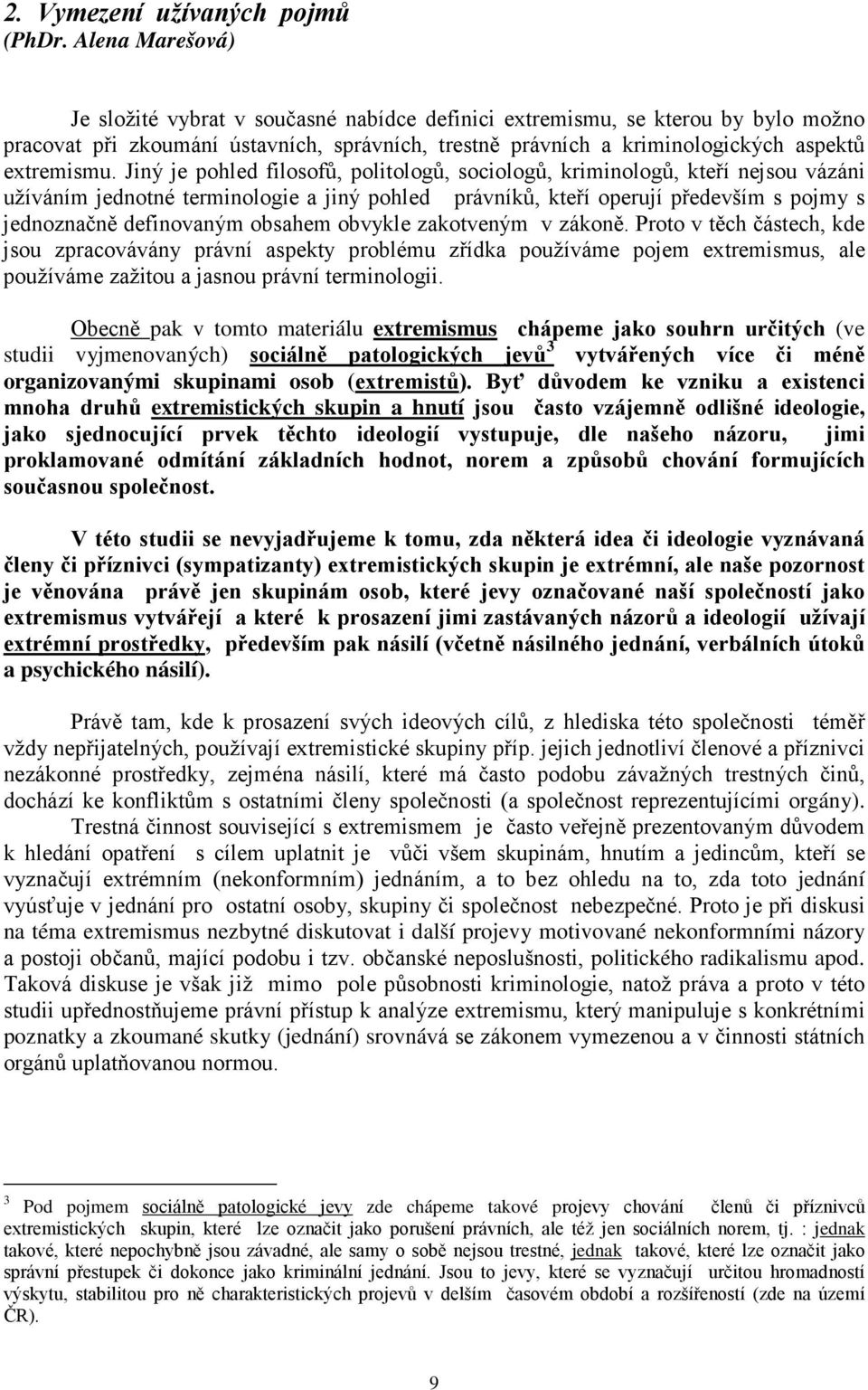 Jiný je pohled filosofů, politologů, sociologů, kriminologů, kteří nejsou vázáni užíváním jednotné terminologie a jiný pohled právníků, kteří operují především s pojmy s jednoznačně definovaným