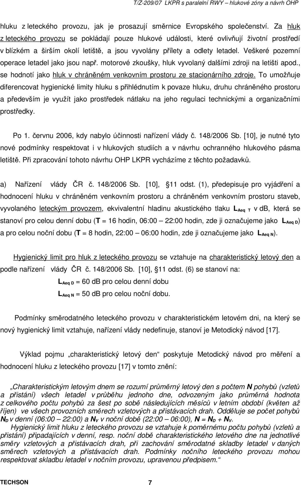 Veškeré pozemní operace letadel jako jsou např. motorové zkoušky, hluk vyvolaný dalšími zdroji na letišti apod., se hodnotí jako hluk v chráněném venkovním prostoru ze stacionárního zdroje.