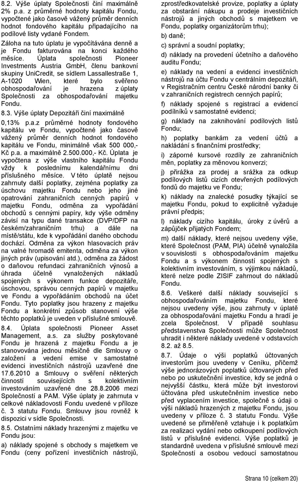Úplata společnosti Pioneer Investments Austria GmbH, členu bankovní skupiny UniCredit, se sídlem Lassallestraße 1, A-1020 Wien, které bylo svěřeno obhospodařování je hrazena z úplaty Společnosti za