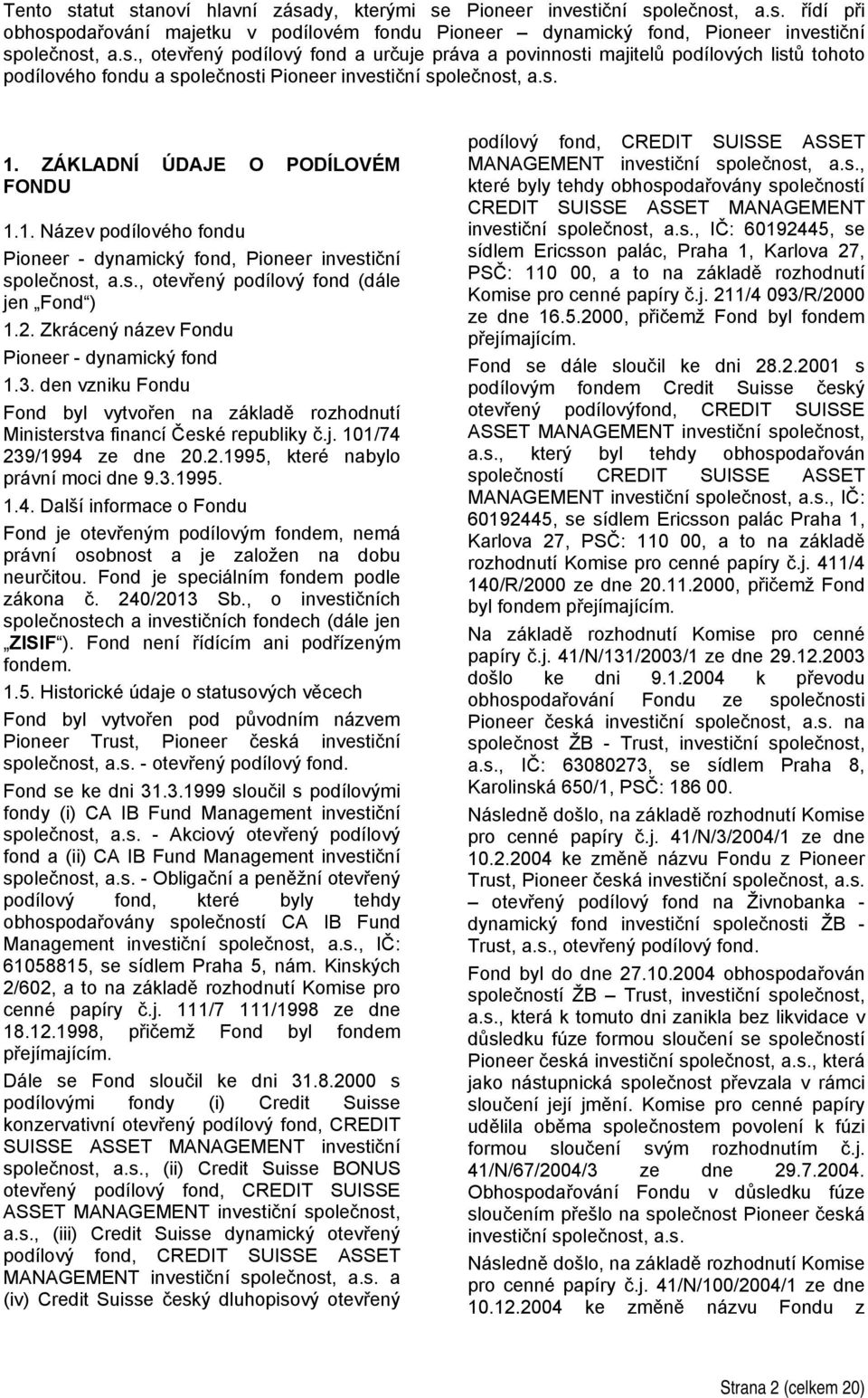 Zkrácený název Fondu Pioneer - dynamický fond 1.3. den vzniku Fondu Fond byl vytvořen na základě rozhodnutí Ministerstva financí České republiky č.j. 101/74 239/1994 ze dne 20.2.1995, které nabylo právní moci dne 9.