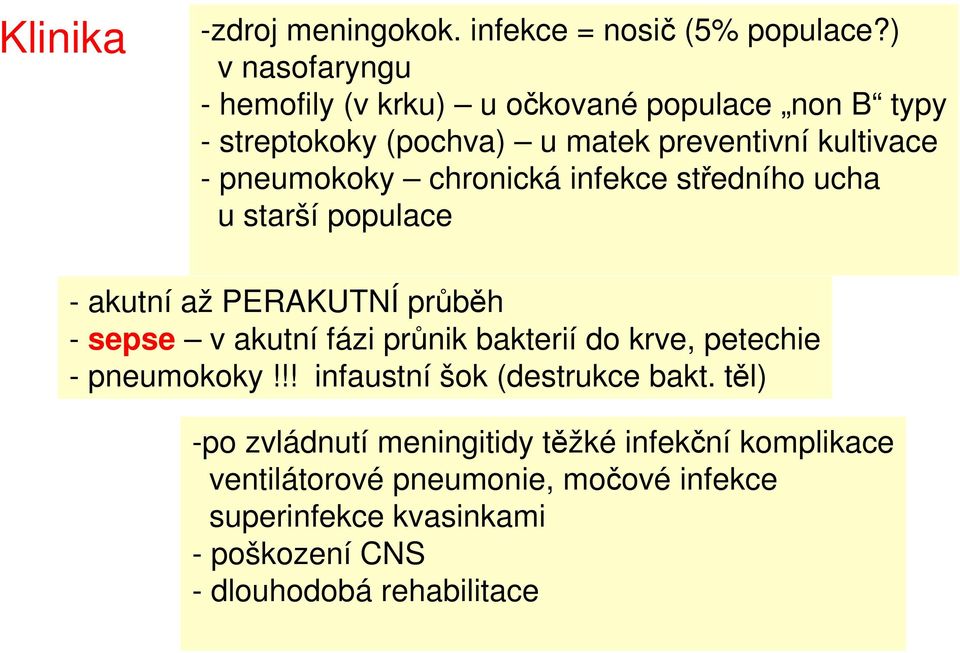 chronická infekce středního ucha u starší populace - akutní až PERAKUTNÍ průběh - sepse v akutní fázi průnik bakterií do krve,