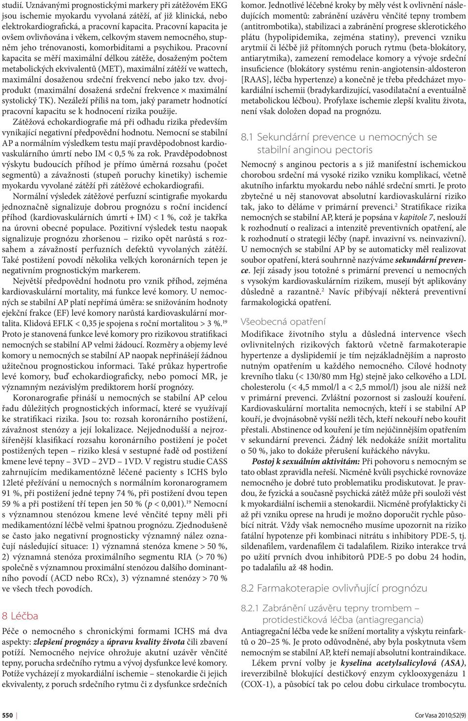 Pracovní kapacita se měří maximální délkou zátěže, dosaženým počtem metabolických ekvivalentů (MET), maximální zátěží ve wattech, maximální dosaženou srdeční frekvencí nebo jako tzv.