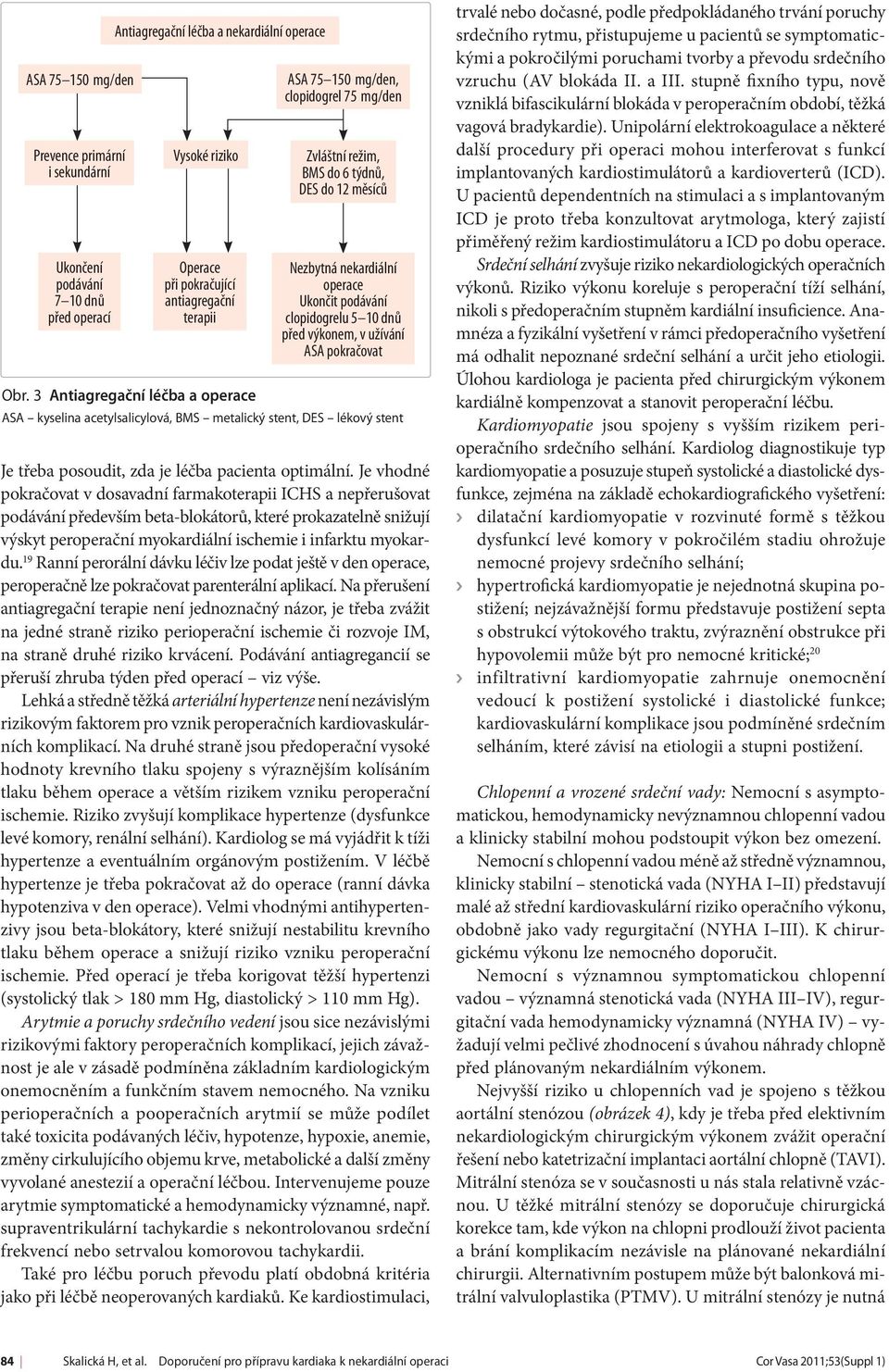 výkonem, v užívání ASA pokračovat ASA kyselina acetylsalicylová, BMS metalický stent, DES lékový stent Je třeba posoudit, zda je léčba pacienta optimální.